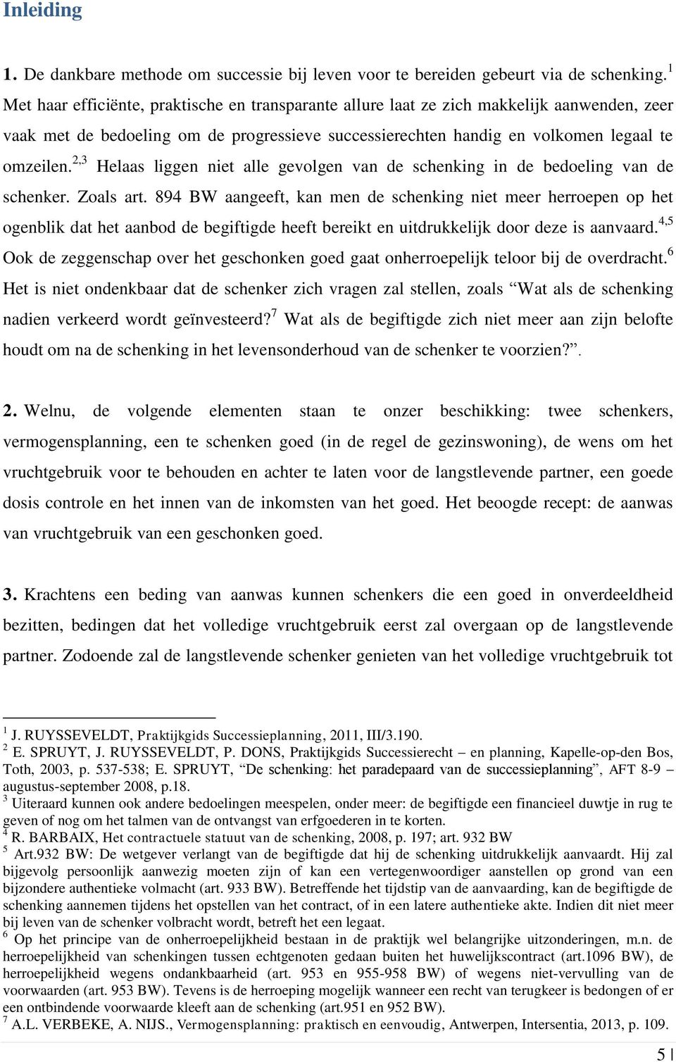 2,3 Helaas liggen niet alle gevolgen van de schenking in de bedoeling van de schenker. Zoals art.