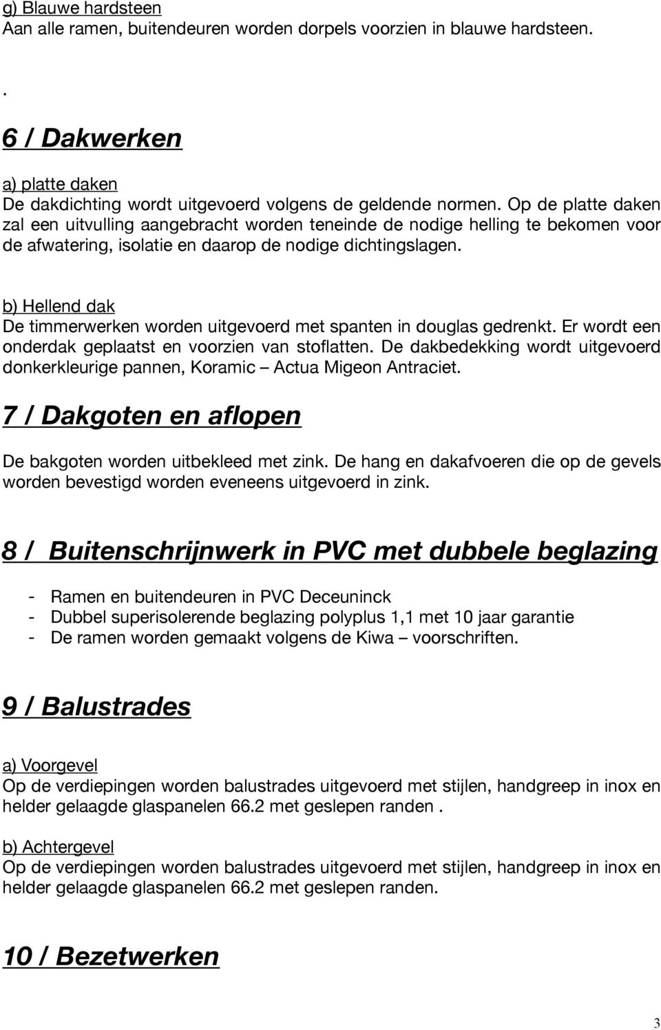 b) Hellend dak De timmerwerken worden uitgevoerd met spanten in douglas gedrenkt. Er wordt een onderdak geplaatst en voorzien van stoflatten.