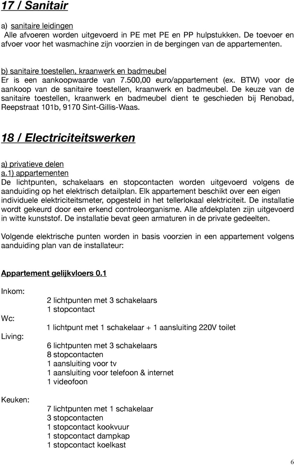 De keuze van de sanitaire toestellen, kraanwerk en badmeubel dient te geschieden bij Renobad, Reepstraat 101b, 9170 Sint-Gillis-Waas. 18 / Electriciteitswerken a) privatieve delen a.