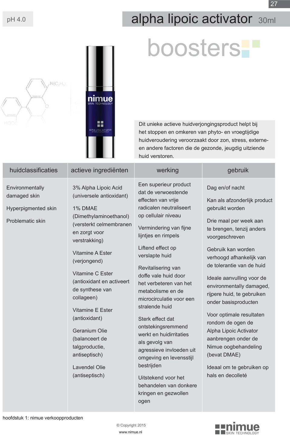 actieve ingrediënten werking gebruik 3% Alpha Lipoic Acid (universele antioxidant) Een superieur product dat de verwoestende effecten van vrije Dag en/of nacht Kan als afzonderlijk product 1% DMAE