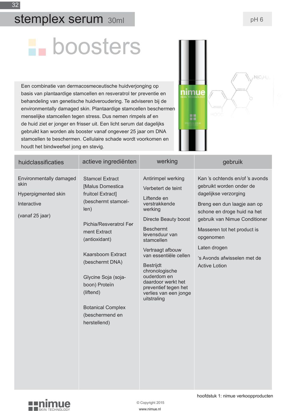 Een licht serum dat dagelijks gebruikt kan worden als booster vanaf ongeveer 25 jaar om DNA stamcellen te beschermen. Cellulaire schade wordt voorkomen en houdt het bindweefsel jong en stevig.