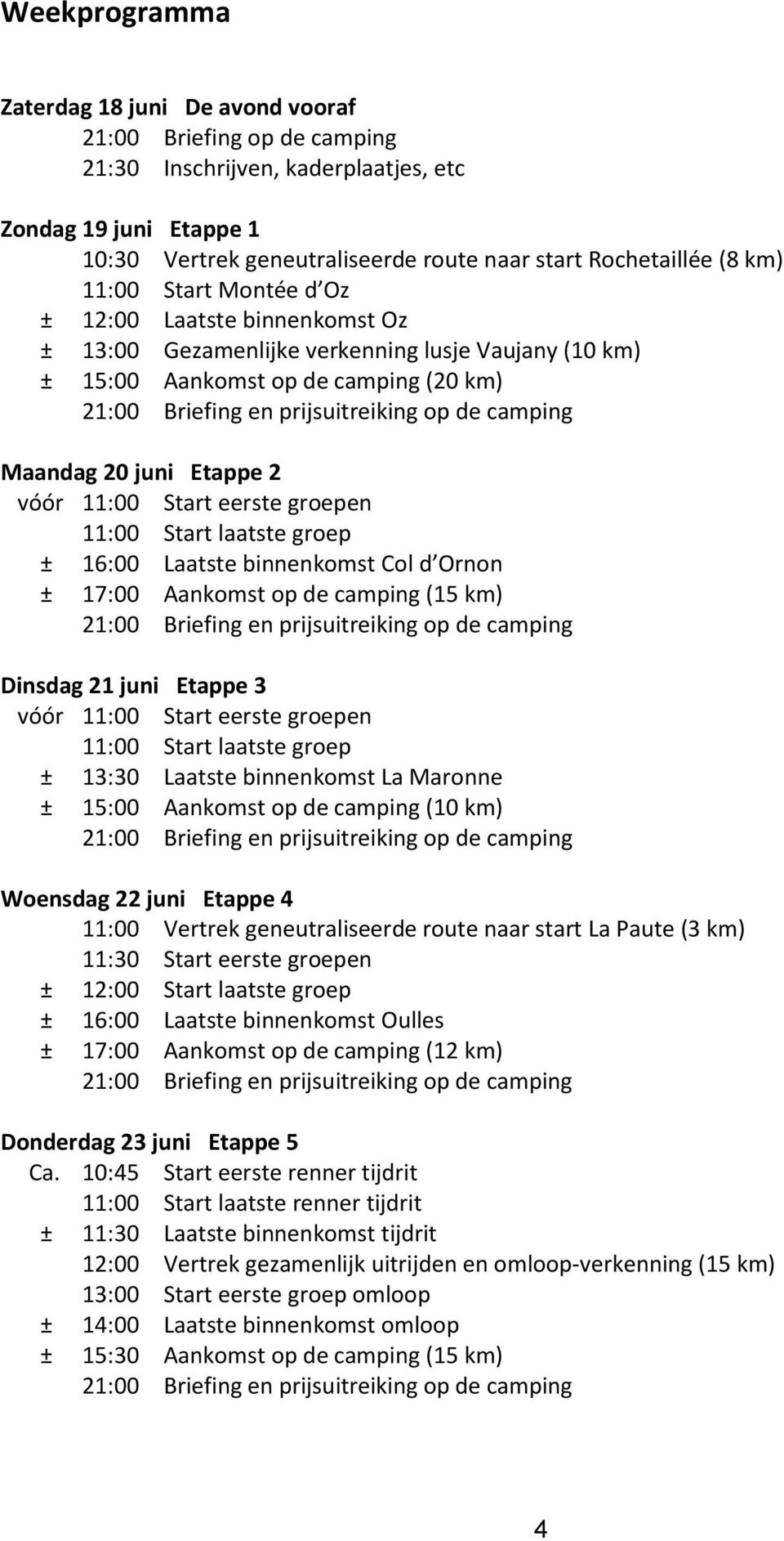 camping Maandag 20 juni Etappe 2 vóór 11:00 Start eerste groepen 11:00 Start laatste groep ± 16:00 Laatste binnenkomst Col d Ornon ± 17:00 Aankomst op de camping (15 km) 21:00 Briefing en