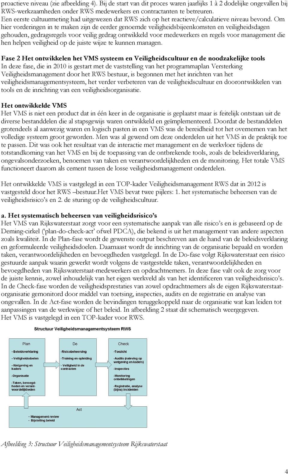 Om hier vorderingen in te maken zijn de eerder genoemde veiligheidsbijeenkomsten en veiligheidsdagen gehouden, gedragsregels voor veilig gedrag ontwikkeld voor medewerkers en regels voor management