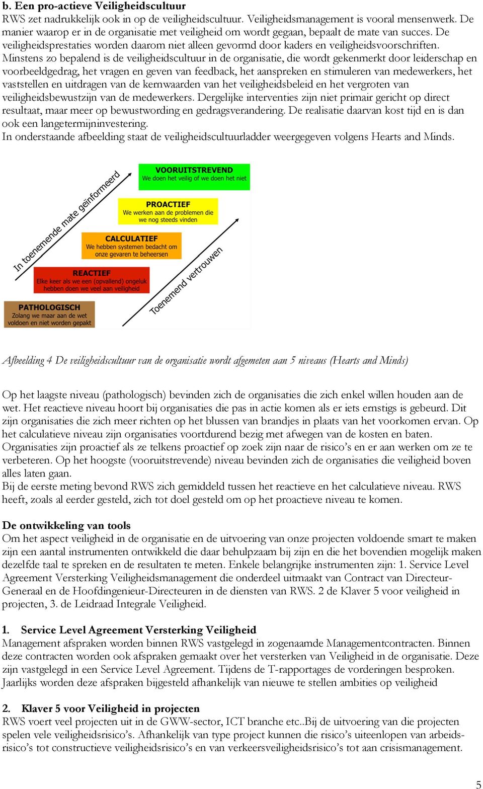 Minstens zo bepalend is de veiligheidscultuur in de organisatie, die wordt gekenmerkt door leiderschap en voorbeeldgedrag, het vragen en geven van feedback, het aanspreken en stimuleren van