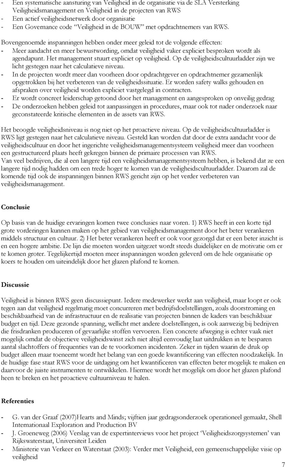 Bovengenoemde inspanningen hebben onder meer geleid tot de volgende effecten: - Meer aandacht en meer bewustwording, omdat veiligheid vaker expliciet besproken wordt als agendapunt.