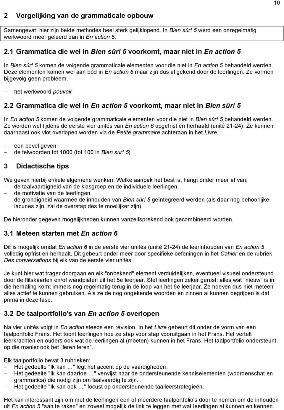 Deze elementen komen wel aan bod in En action 6 maar zijn dus al gekend door de leerlingen. Ze vormen bijgevolg geen probleem. - het werkwoord pouvoir 2.