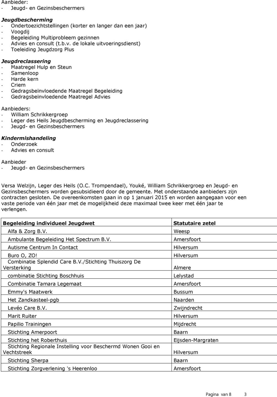 de lokale uitvoeringsdienst) - Toeleiding Jeugdzorg Plus Jeugdreclassering - Maatregel Hulp en Steun - Samenloop - Harde kern - Criem - Gedragsbeïnvloedende Maatregel Begeleiding -