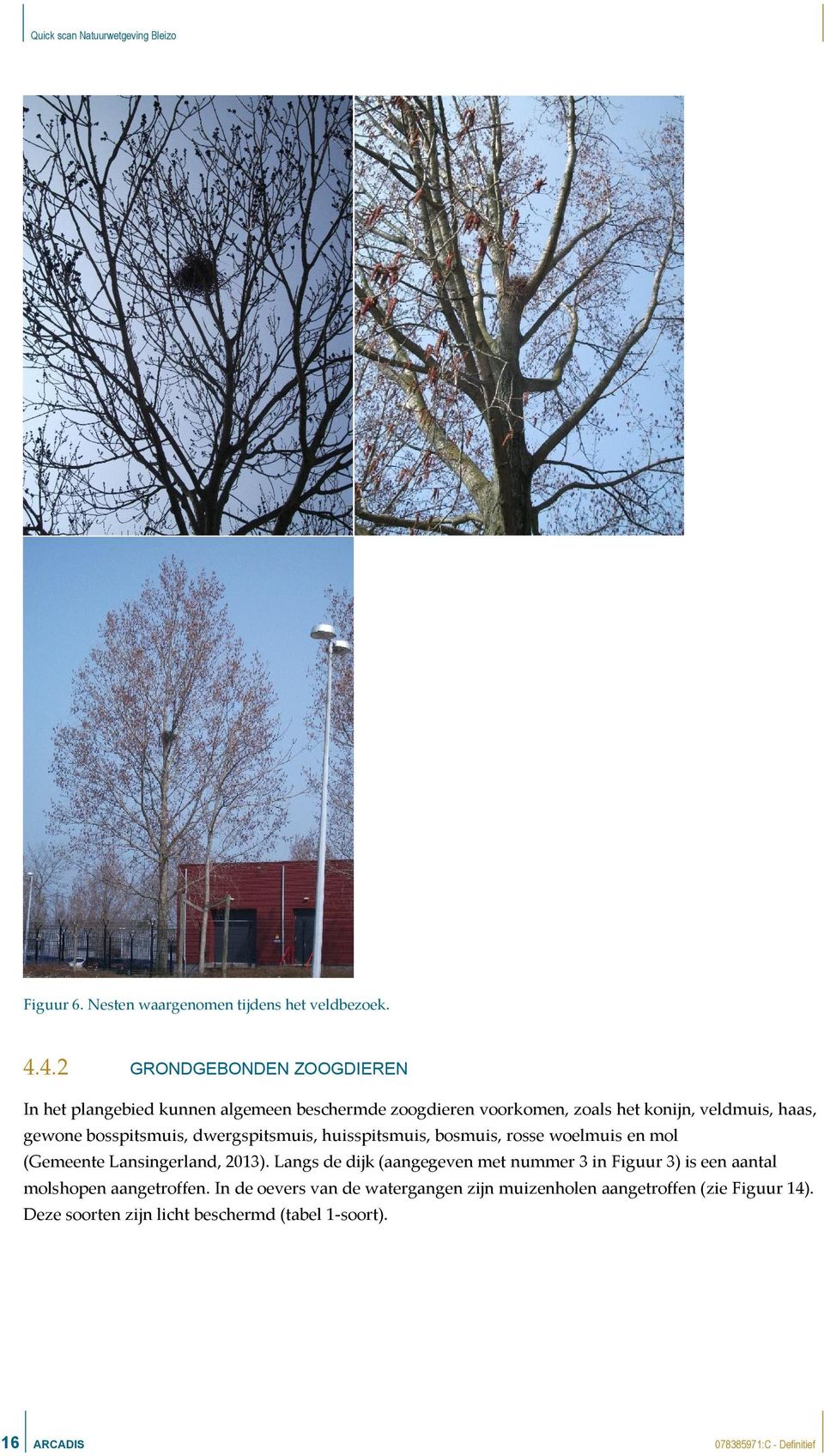 bosspitsmuis, dwergspitsmuis, huisspitsmuis, bosmuis, rosse woelmuis en mol (Gemeente Lansingerland, 2013).