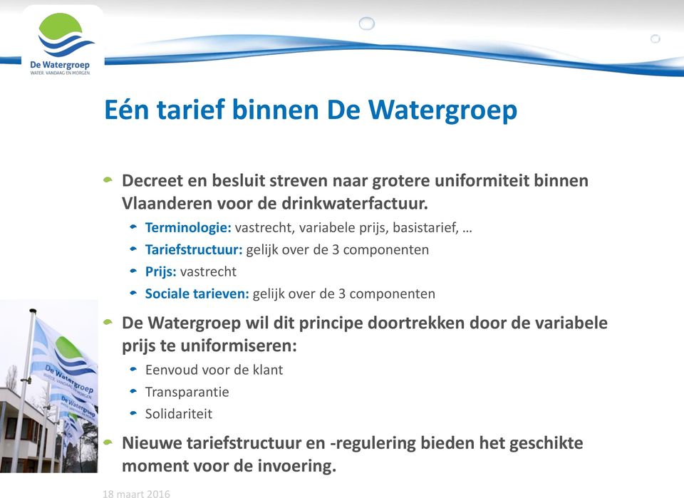 tarieven: gelijk over de 3 componenten De Watergroep wil dit principe doortrekken door de variabele prijs te uniformiseren: