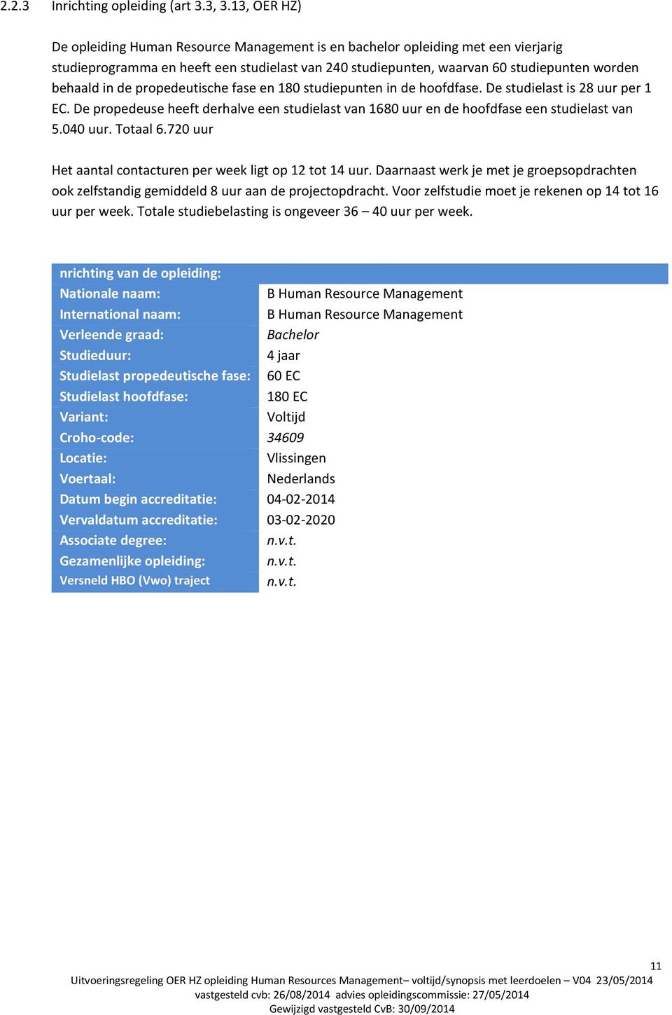 de propedeutische fase en 180 studiepunten in de hoofdfase. De studielast is 28 uur per 1 EC. De propedeuse heeft derhalve een studielast van 1680 uur en de hoofdfase een studielast van 5.040 uur.