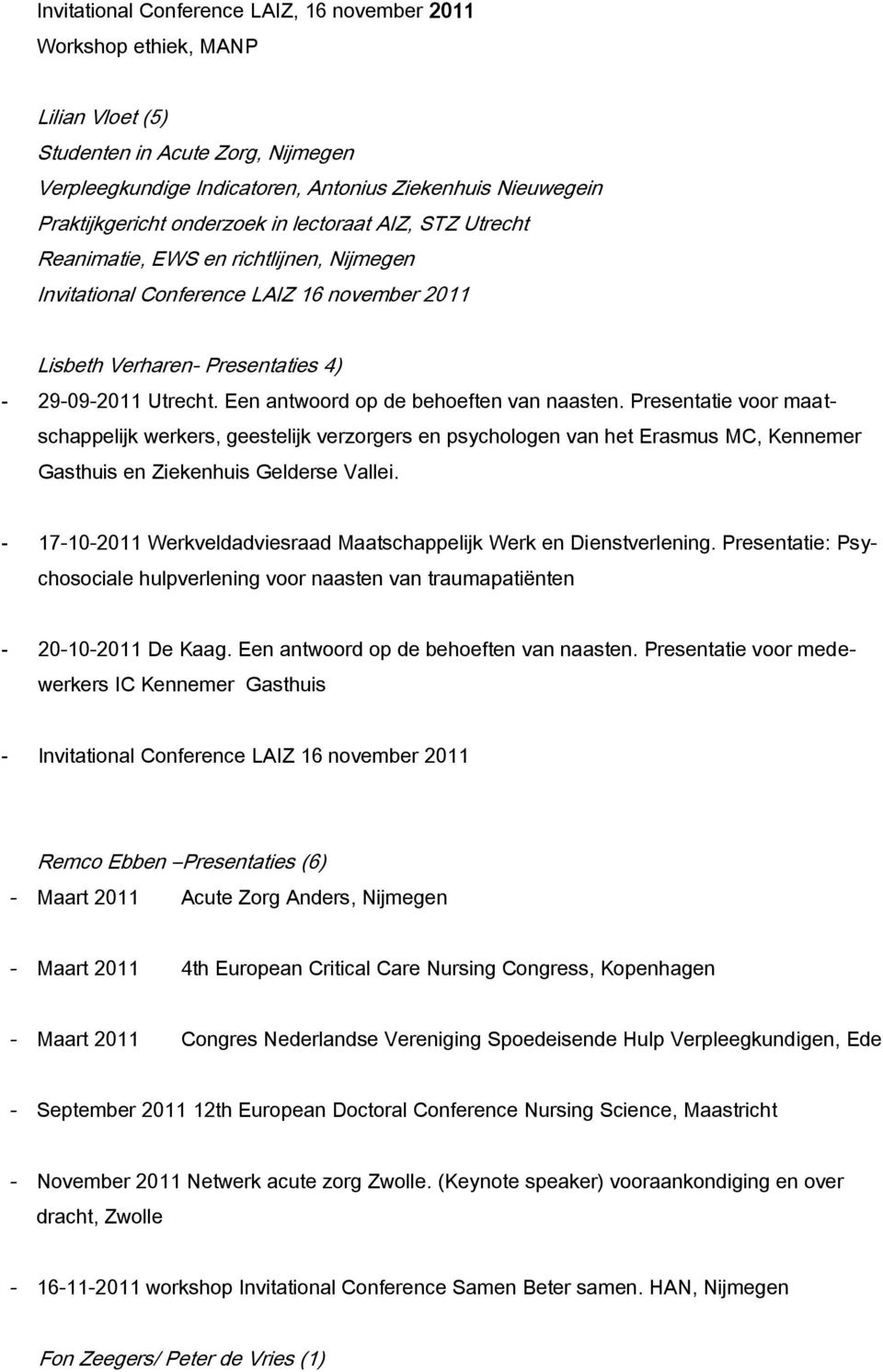 Een antwoord op de behoeften van naasten. Presentatie voor maatschappelijk werkers, geestelijk verzorgers en psychologen van het Erasmus MC, Kennemer Gasthuis en Ziekenhuis Gelderse Vallei.