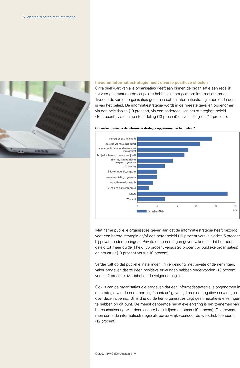 De informatiestrategie wordt in de meeste gevallen opgenomen via een beleidsplan (19 procent), via een onderdeel van het strategisch beleid (16 procent), via een aparte afdeling (13 procent) en via