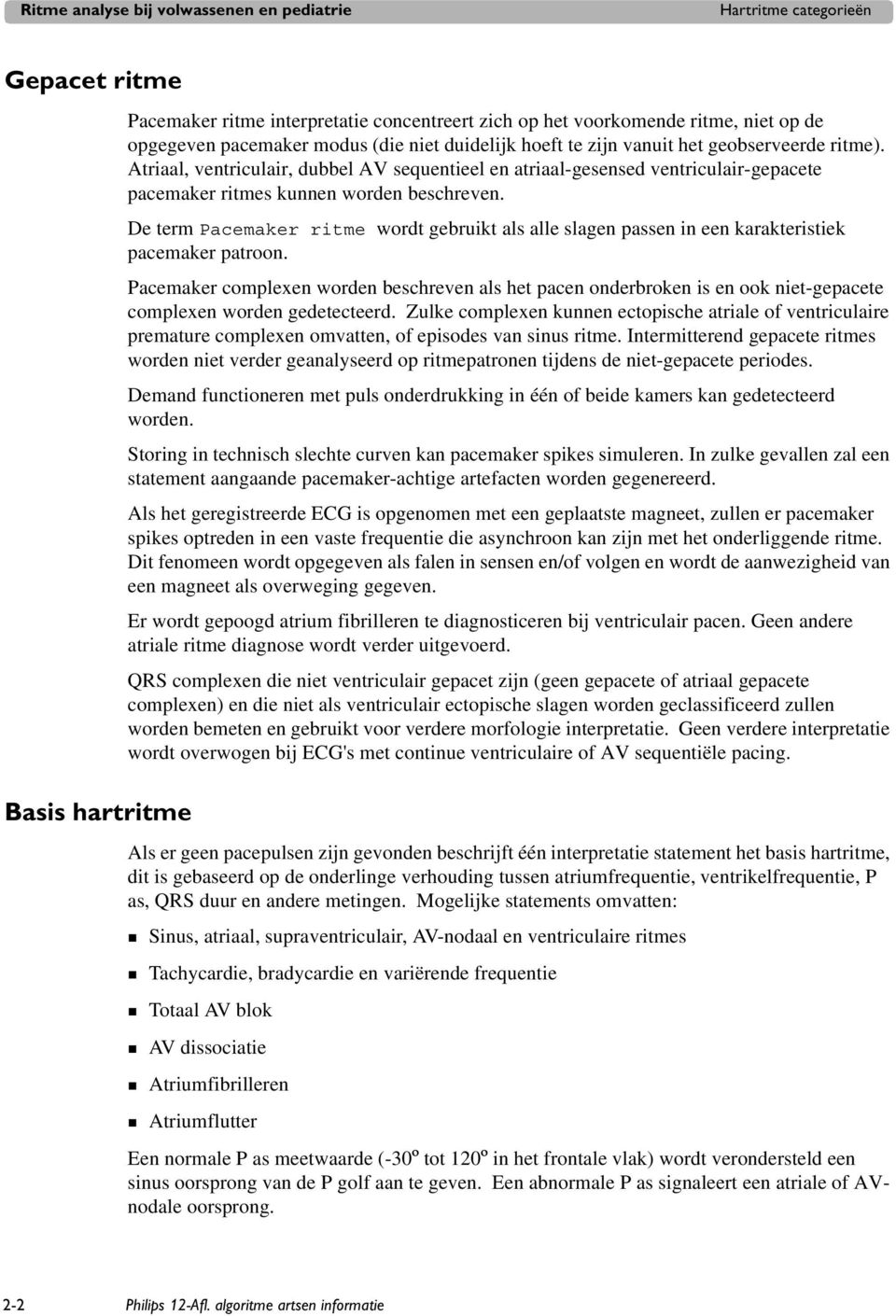 Atriaal, ventriculair, dubbel AV sequentieel en atriaal-gesensed ventriculair-gepacete pacemaker ritmes kunnen worden beschreven.