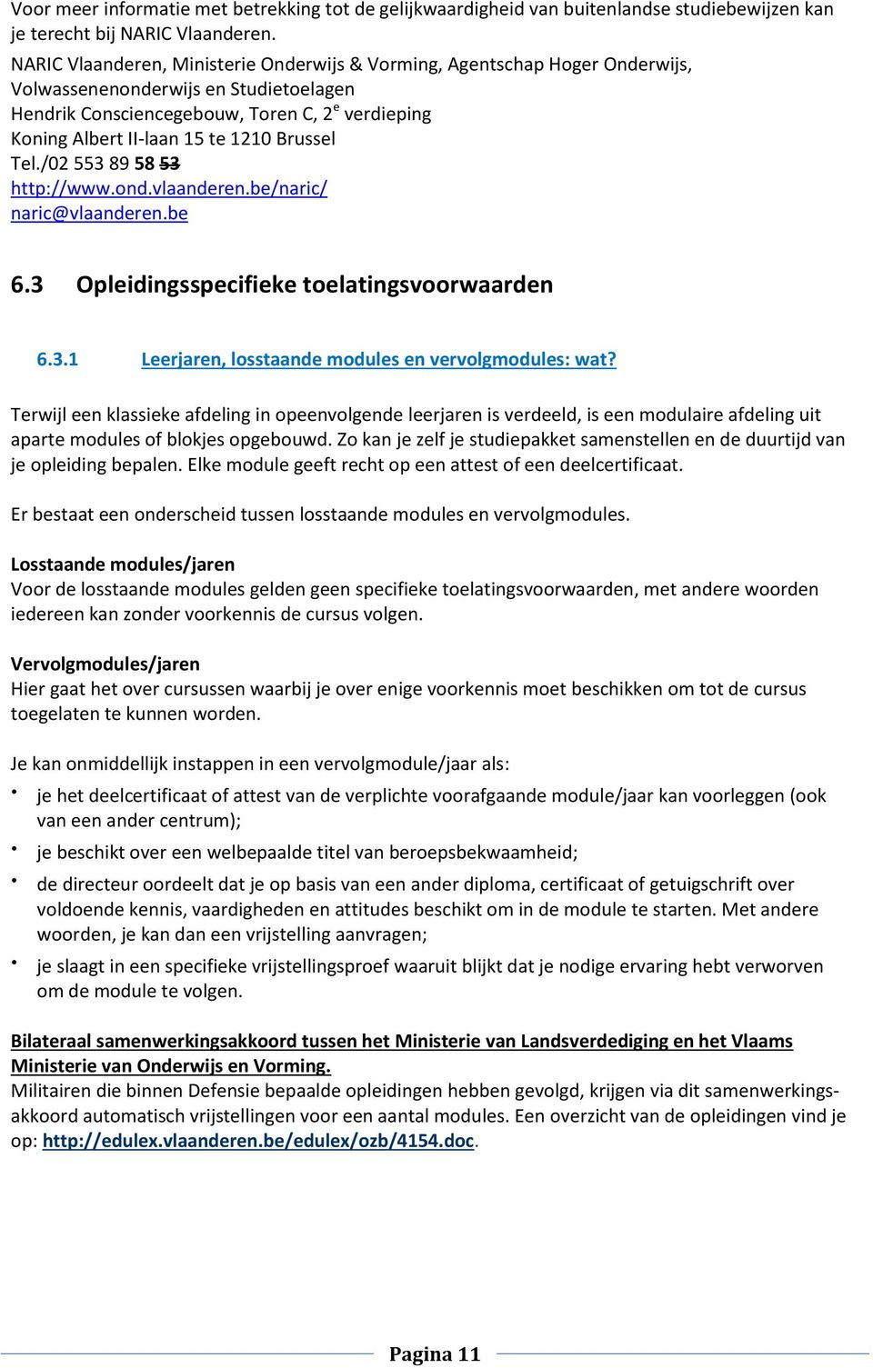 Brussel Tel./02 553 89 58 53 http://www.ond.vlaanderen.be/naric/ naric@vlaanderen.be 6.3 Opleidingsspecifieke toelatingsvoorwaarden 6.3.1 Leerjaren, losstaande modules en vervolgmodules: wat?