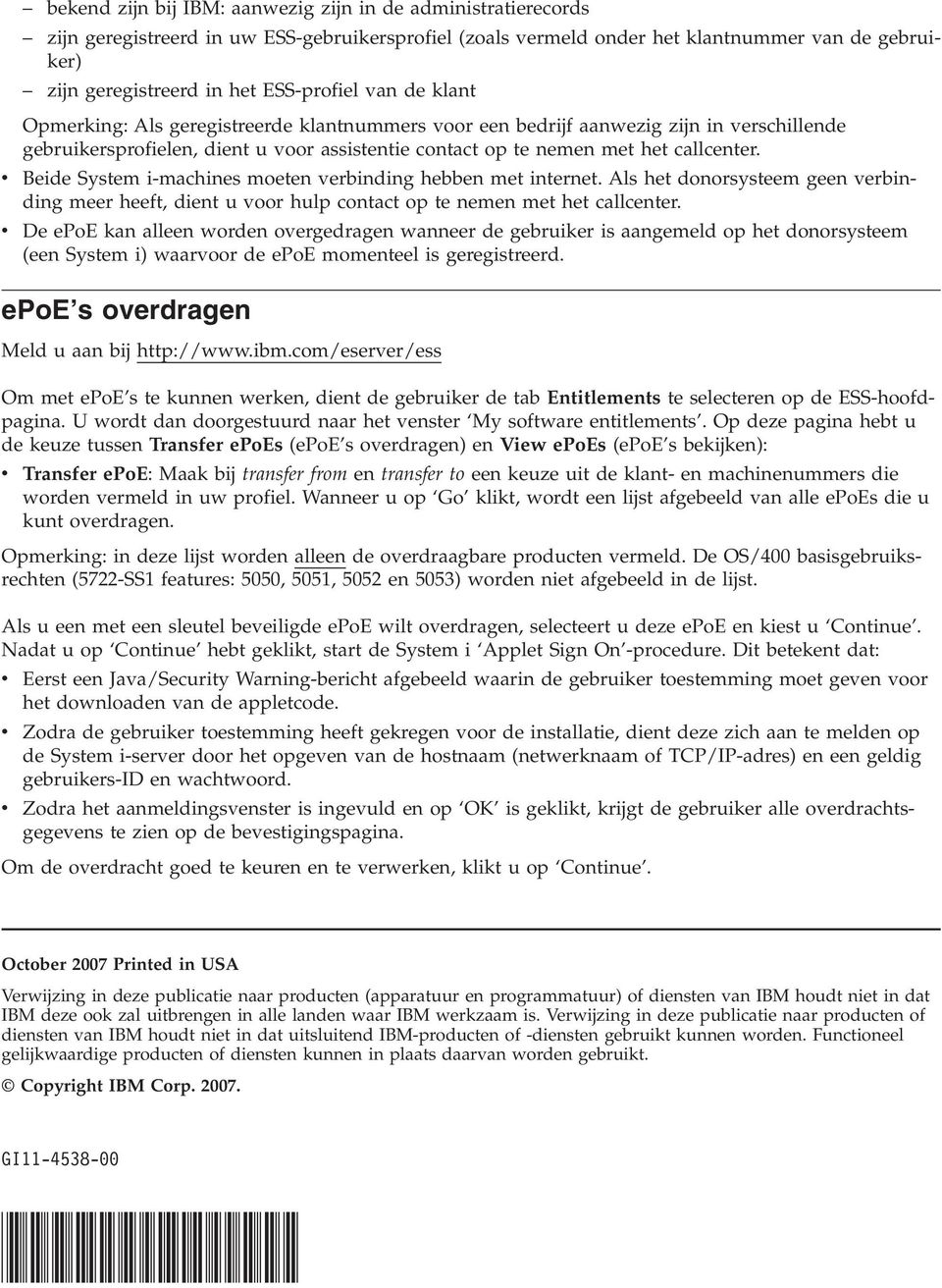 callcenter. v Beide System i-machines moeten verbinding hebben met internet. Als het donorsysteem geen verbinding meer heeft, dient u voor hulp contact op te nemen met het callcenter.