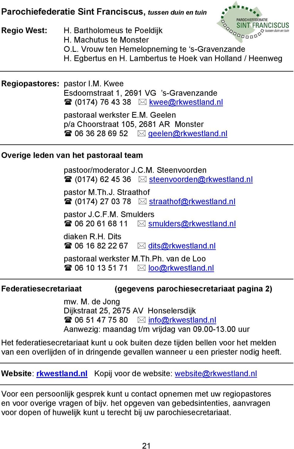 nl Overige leden van het pastoraal team pastoor/moderator J.C.M. Steenvoorden (0174) 62 45 36 steenvoorden@rkwestland.nl pastor M.Th.J. Straathof (0174) 27 03 78 straathof@rkwestland.nl pastor J.C.F.