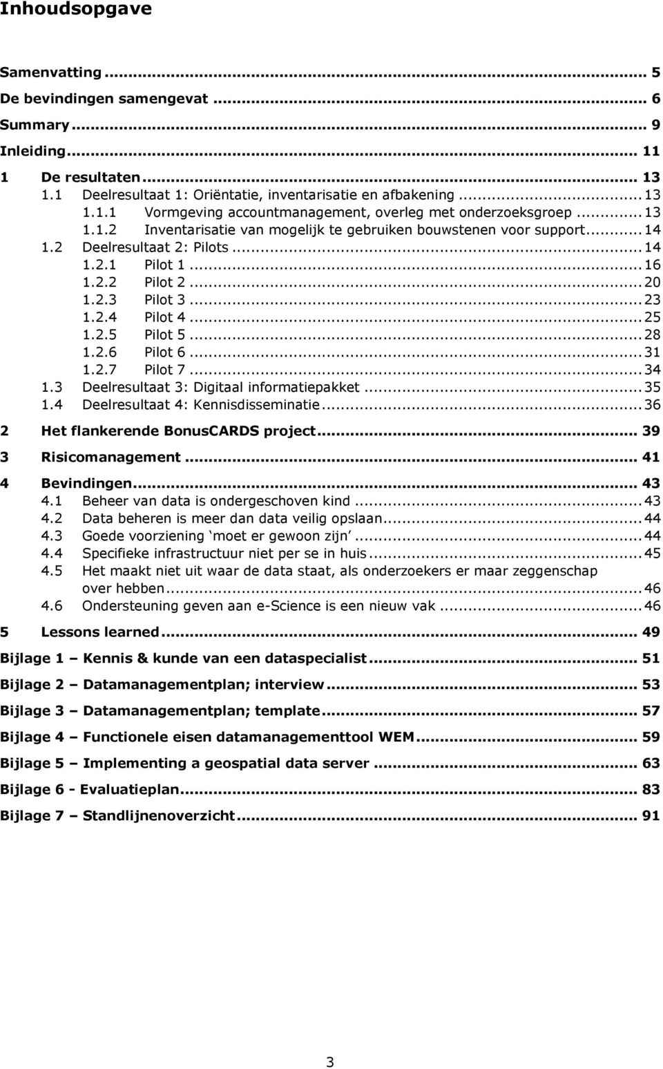 2.5 Pilot 5... 28 1.2.6 Pilot 6... 31 1.2.7 Pilot 7... 34 1.3 Deelresultaat 3: Digitaal informatiepakket... 35 1.4 Deelresultaat 4: Kennisdisseminatie... 36 2 Het flankerende BonusCARDS project.