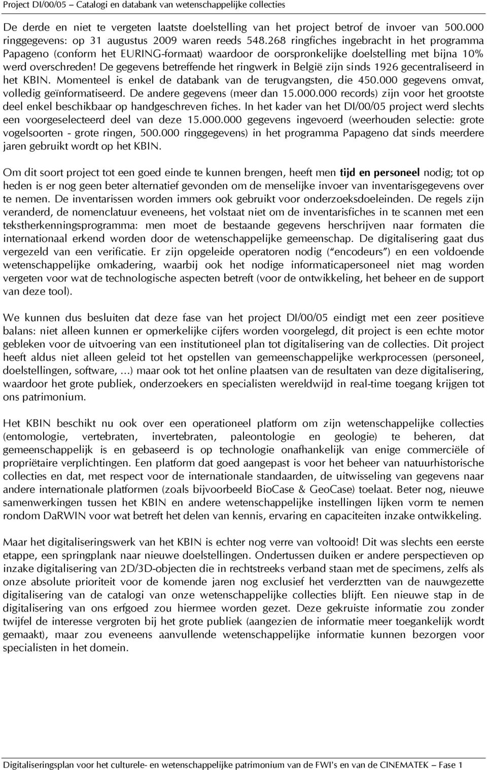 De gegevens betreffende het ringwerk in België zijn sinds 1926 gecentraliseerd in het KBIN. Momenteel is enkel de databank van de terugvangsten, die 450.000 gegevens omvat, volledig geïnformatiseerd.