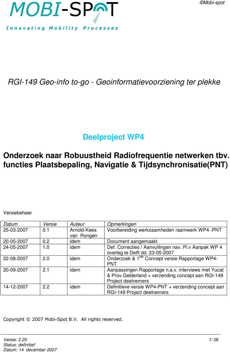 1 Arnold-Kees Voorbereiding werkzaamheden raamwerk WP4 -PNT van Rongen 20-05-2007 0.2 idem Document aangemaakt 24-05-2007 1.0 idem Def. Correcties / Aanvullingen nav. Pl.