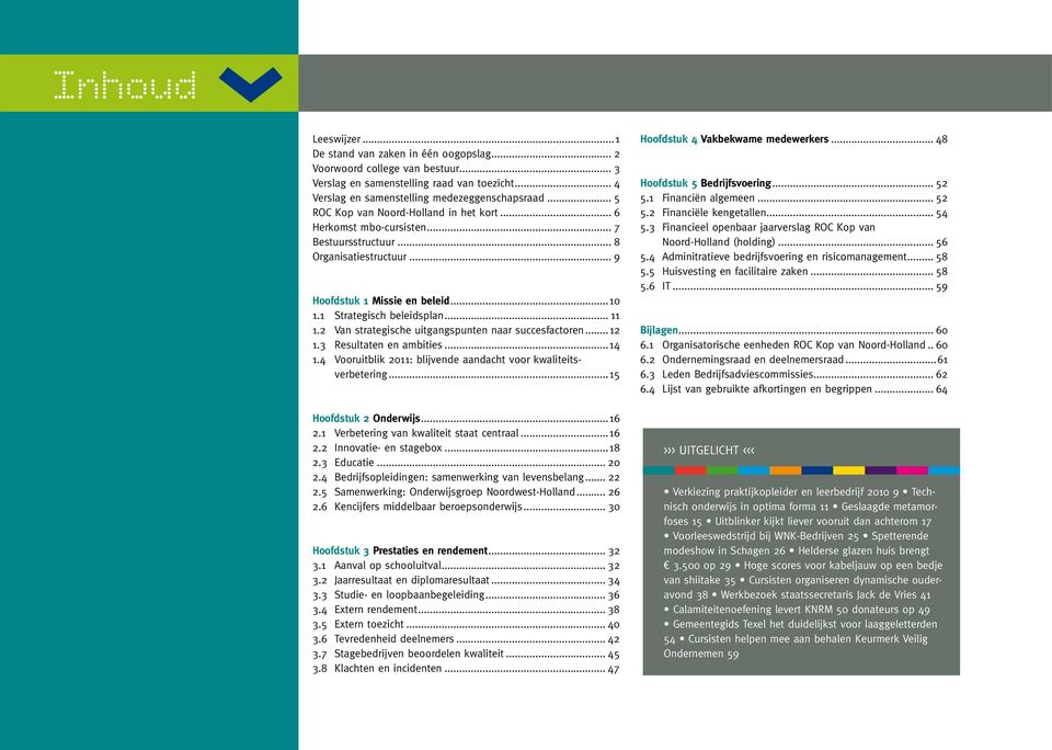 2 Van strategische uitgangspunten naar succesfactoren...12 1.3 Resultaten en ambities...14 1.4 Vooruitblik 2011: blijvende aandacht voor kwaliteitsverbetering...15 Hoofdstuk 2 Onderwijs...16 2.