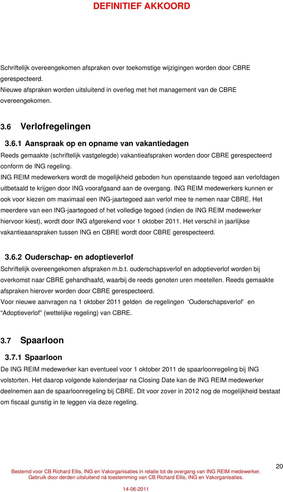 ING REIM medewerkers wordt de mogelijkheid geboden hun openstaande tegoed aan verlofdagen uitbetaald te krijgen door ING voorafgaand aan de overgang.