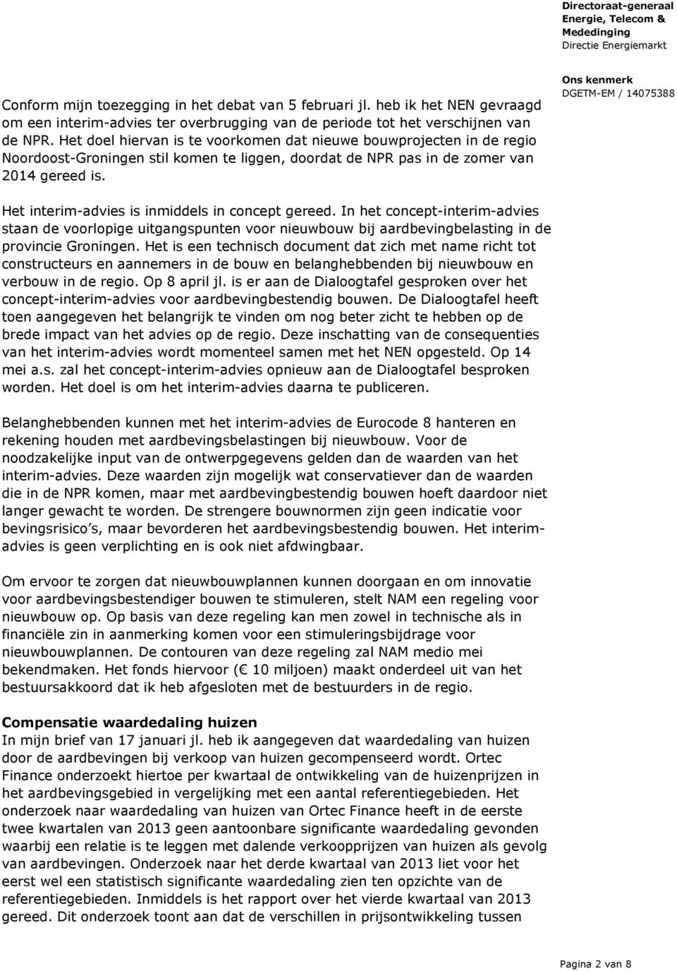 Het interim-advies is inmiddels in concept gereed. In het concept-interim-advies staan de voorlopige uitgangspunten voor nieuwbouw bij aardbevingbelasting in de provincie Groningen.