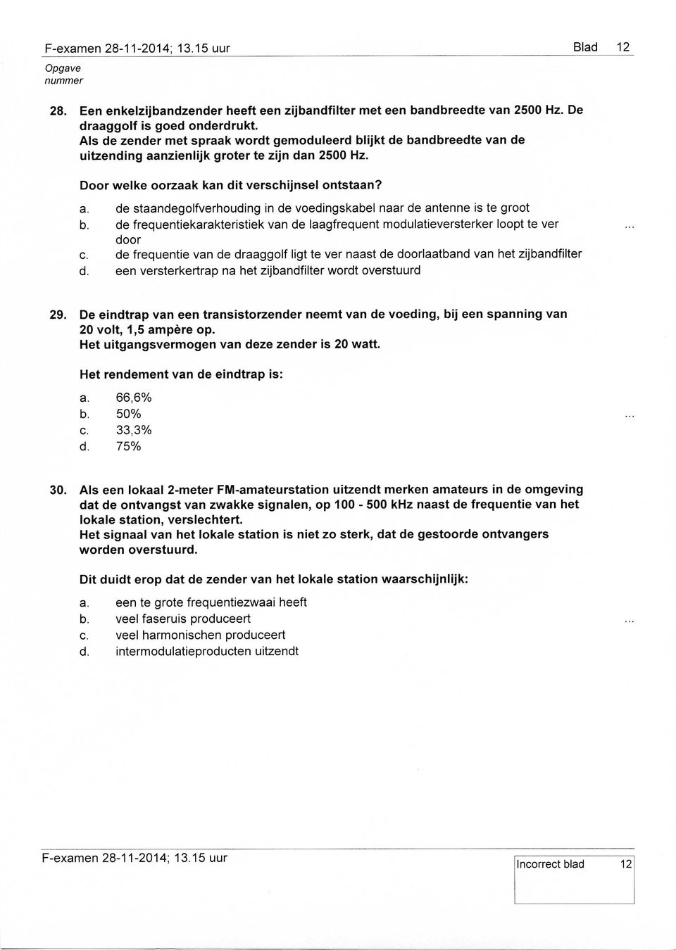 de staandegolfverhouding in de voedingskabel naar de antenne is te groot de frequentiekarakteristiek van de laagfrequent modulatieversterker loopt te ver door de frequentie van de draaggolf ligt te