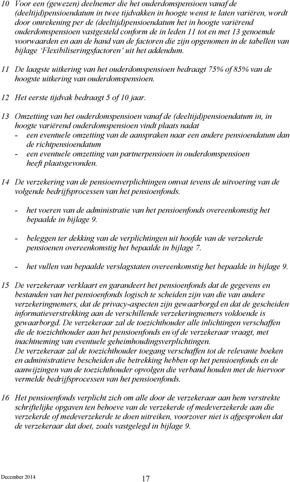 Flexibiliseringsfactoren uit het addendum. 11 De laagste uitkering van het ouderdomspensioen bedraagt 75% of 85% van de hoogste uitkering van ouderdomspensioen.