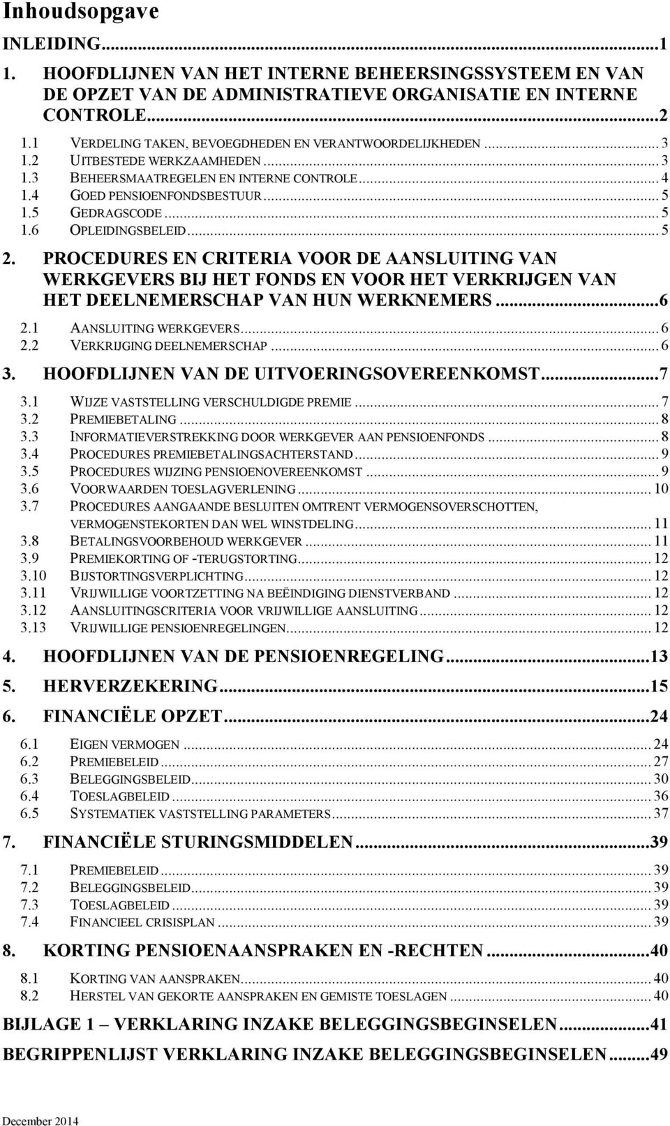 .. 5 2. PROCEDURES EN CRITERIA VOOR DE AANSLUITING VAN WERKGEVERS BIJ HET FONDS EN VOOR HET VERKRIJGEN VAN HET DEELNEMERSCHAP VAN HUN WERKNEMERS... 6 2.1 AANSLUITING WERKGEVERS... 6 2.2 VERKRIJGING DEELNEMERSCHAP.