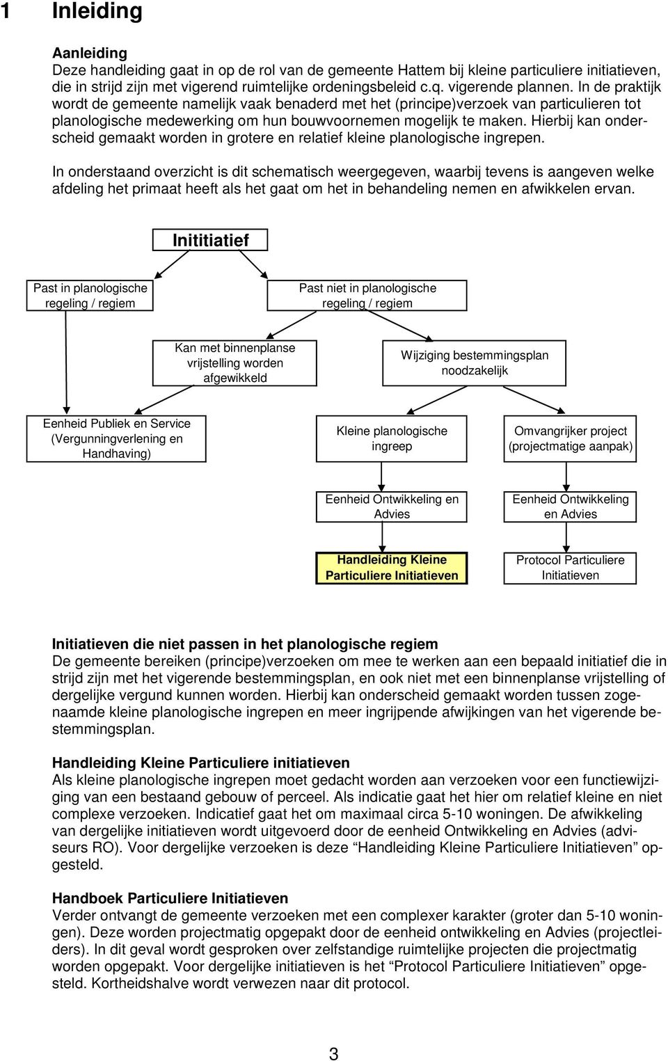 Hierbij kan onderscheid gemaakt worden in grotere en relatief kleine planologische ingrepen.