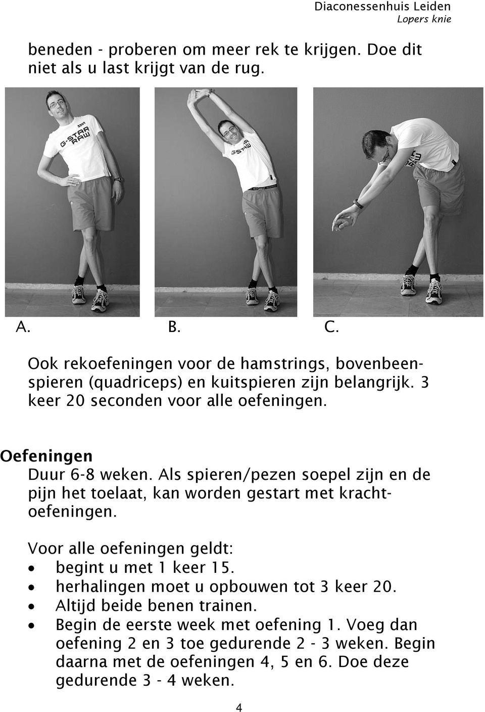 Oefeningen Duur 6-8 weken. Als spieren/pezen soepel zijn en de pijn het toelaat, kan worden gestart met krachtoefeningen.