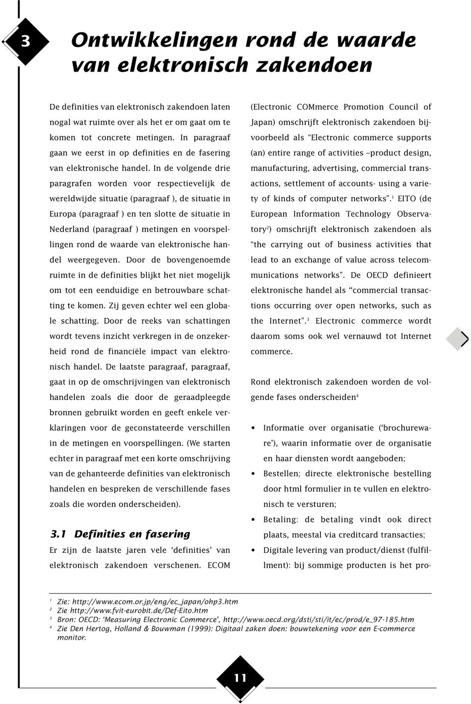 1 EITO (de European Information Technology Observatory 2 ) omschrijft elektronisch zakendoen als the carrying out of business activities that lead to an exchange of value across telecommunications