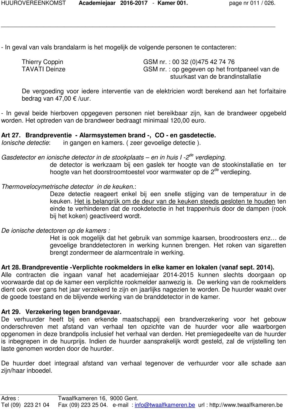 : op gegeven op het frontpaneel van de stuurkast van de brandinstallatie De vergoeding voor iedere interventie van de elektricien wordt berekend aan het forfaitaire bedrag van 47,00 /uur.