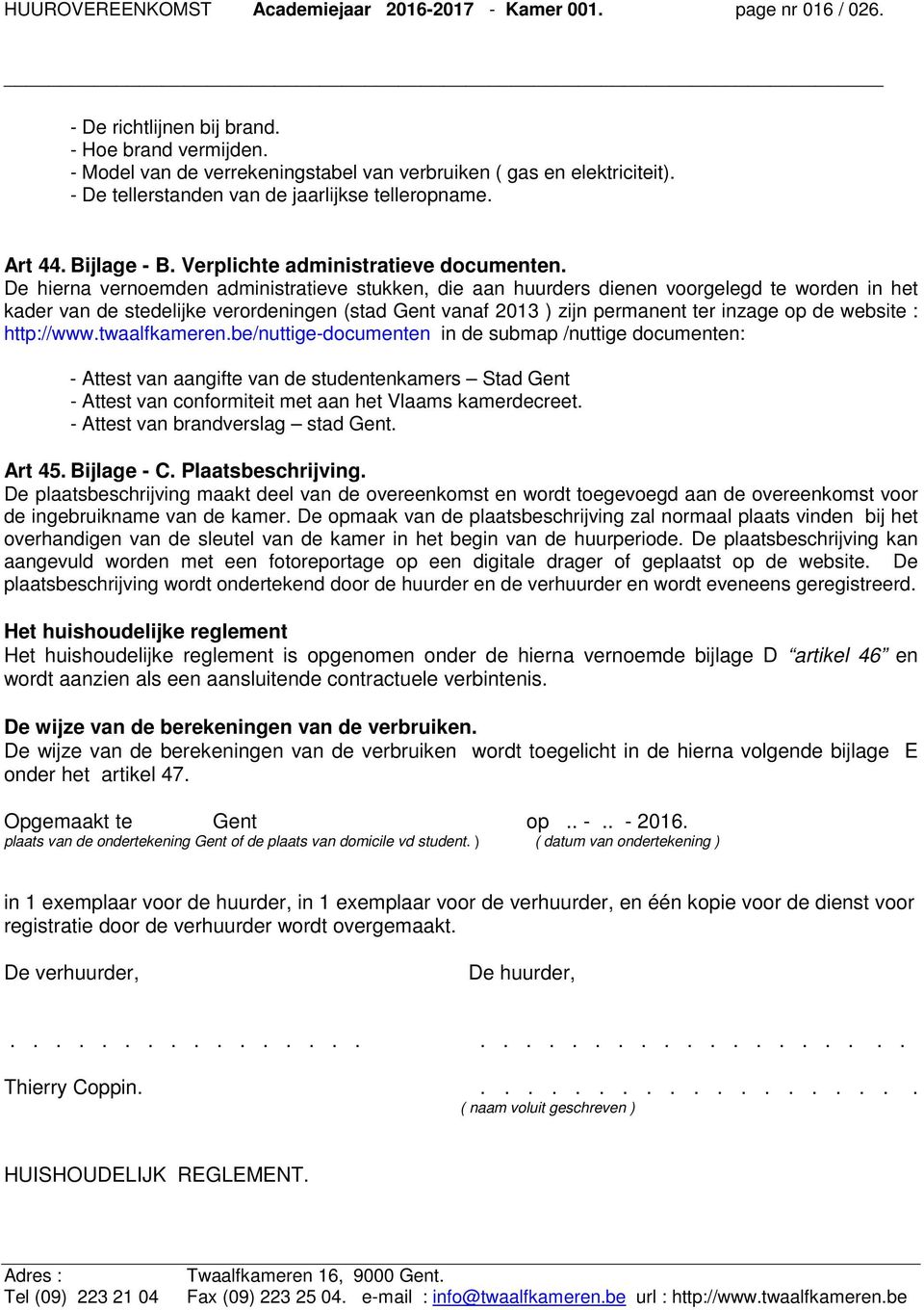 De hierna vernoemden administratieve stukken, die aan huurders dienen voorgelegd te worden in het kader van de stedelijke verordeningen (stad Gent vanaf 2013 ) zijn permanent ter inzage op de website