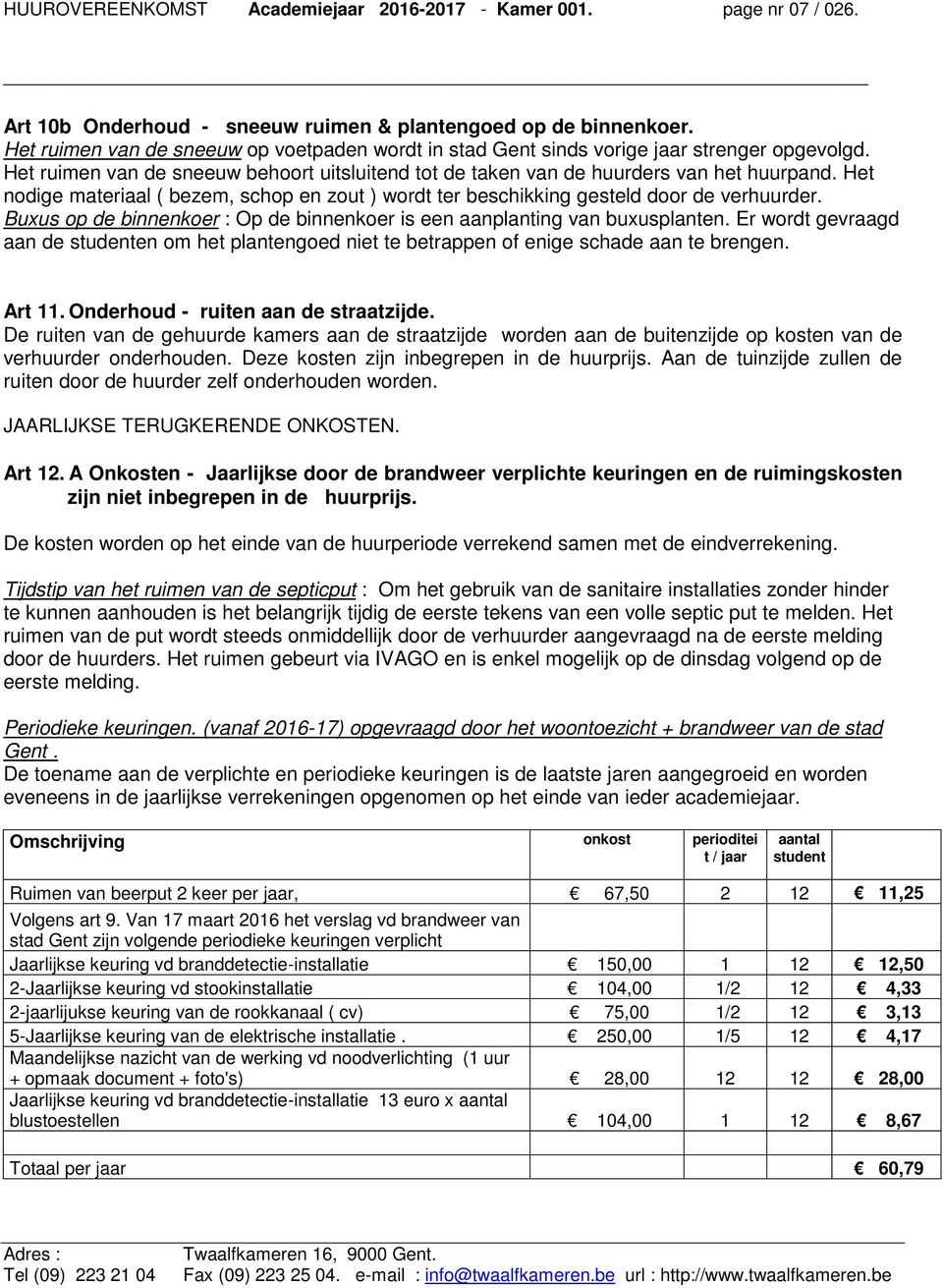 Het nodige materiaal ( bezem, schop en zout ) wordt ter beschikking gesteld door de verhuurder. Buxus op de binnenkoer : Op de binnenkoer is een aanplanting van buxusplanten.