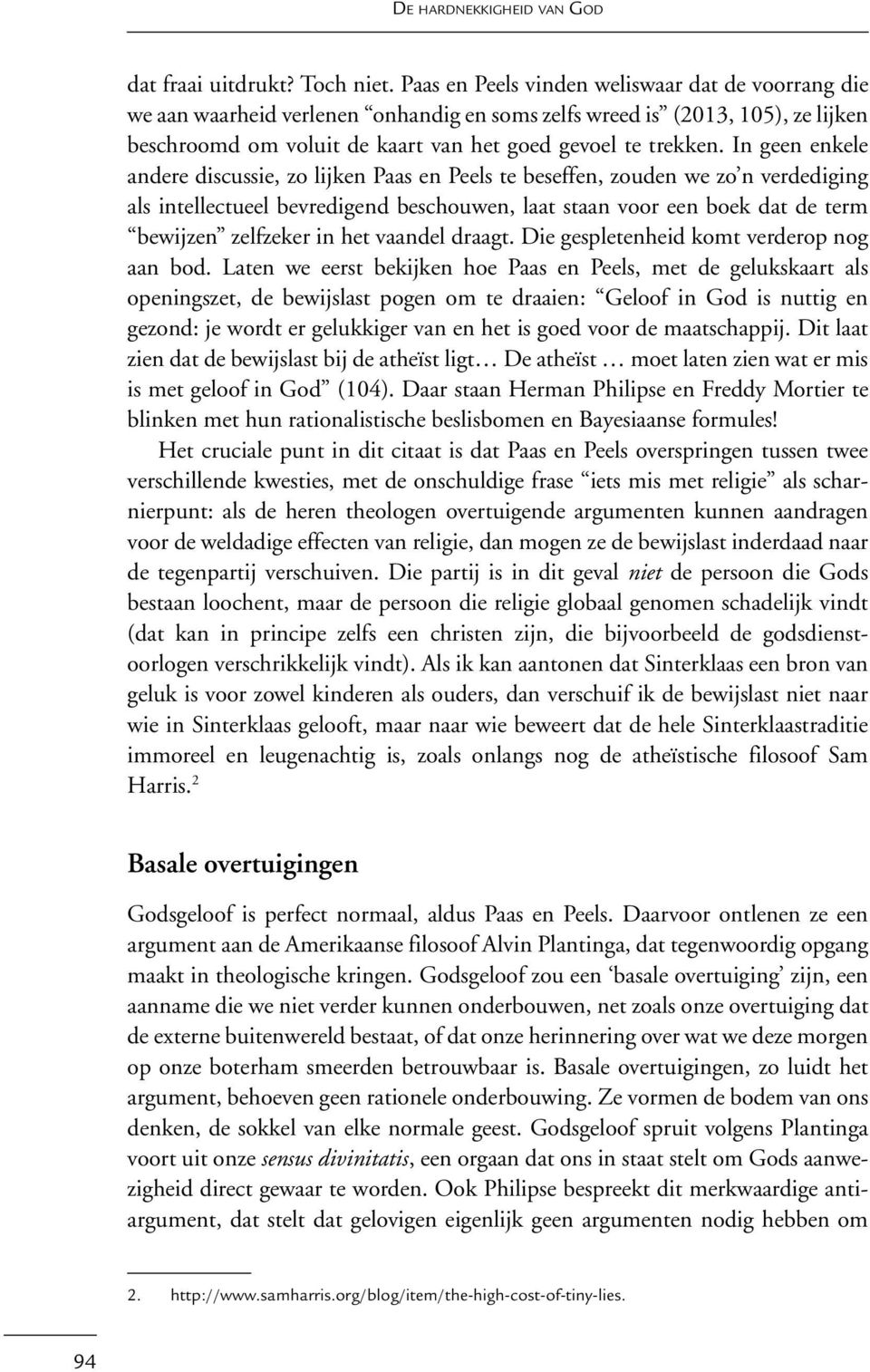 In geen enkele andere discussie, zo lijken Paas en Peels te beseffen, zouden we zo n verdediging als intellectueel bevredigend beschouwen, laat staan voor een boek dat de term bewijzen zelfzeker in