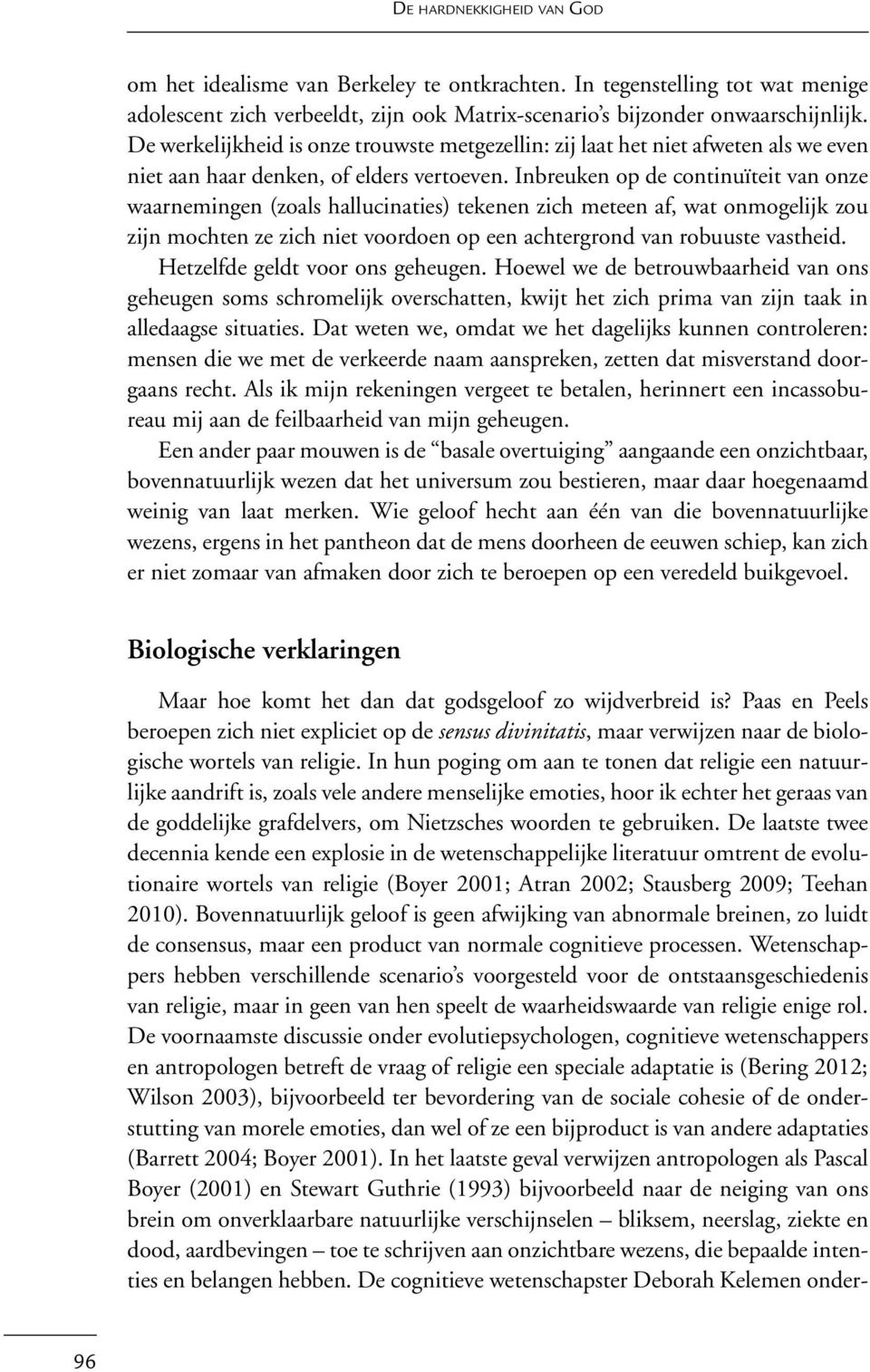 Inbreuken op de continuïteit van onze waarnemingen (zoals hallucinaties) tekenen zich meteen af, wat onmogelijk zou zijn mochten ze zich niet voordoen op een achtergrond van robuuste vastheid.