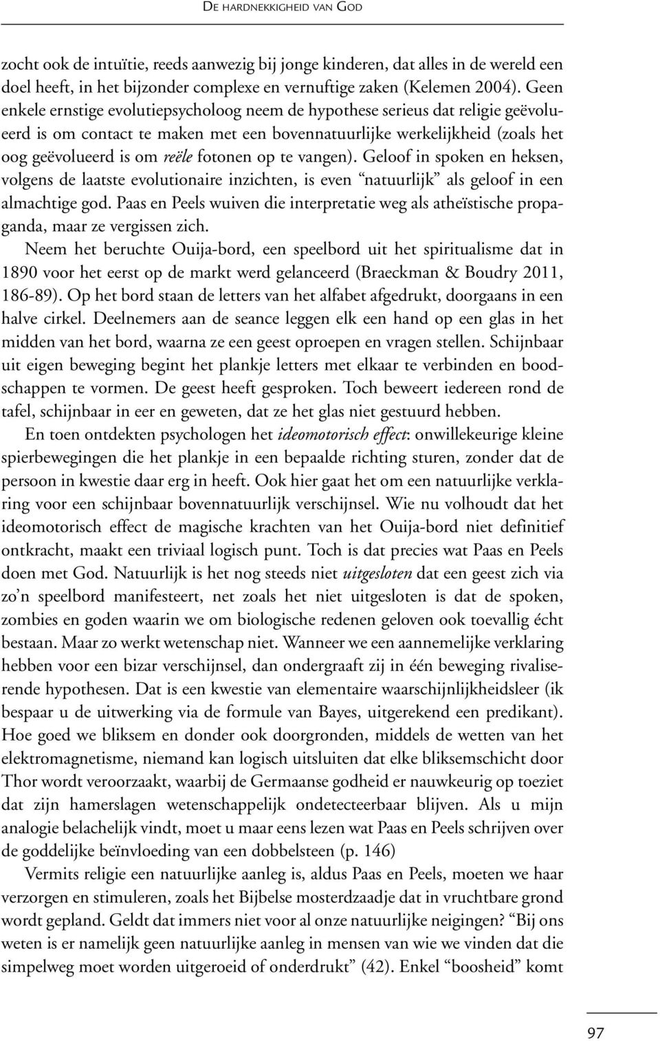 op te vangen). Geloof in spoken en heksen, volgens de laatste evolutionaire inzichten, is even natuurlijk als geloof in een almachtige god.