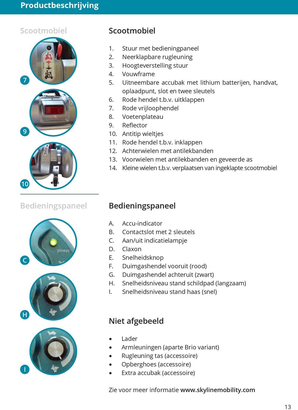 Rode hendel t.b.v. inklappen 12. Achterwielen met antilekbanden 13. Voorwielen met antilekbanden en geveerde as 14. Kleine wielen t.b.v. verplaatsen van ingeklapte scootmobiel 10 Bedieningspaneel C Bedieningspaneel A.