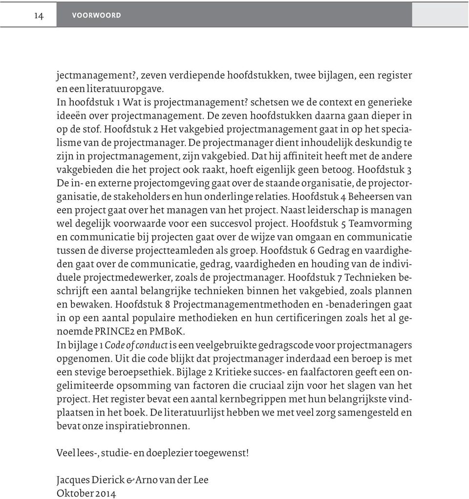 Hoofdstuk 2 Het vakgebied projectmanagement gaat in op het specialisme van de projectmanager. De projectmanager dient inhoudelijk deskundig te zijn in projectmanagement, zijn vakgebied.