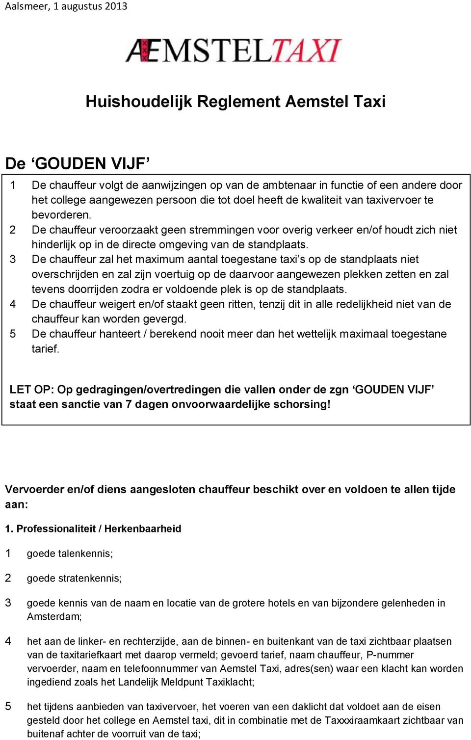 3 De chauffeur zal het maximum aantal toegestane taxi s op de standplaats niet overschrijden en zal zijn voertuig op de daarvoor aangewezen plekken zetten en zal tevens doorrijden zodra er voldoende