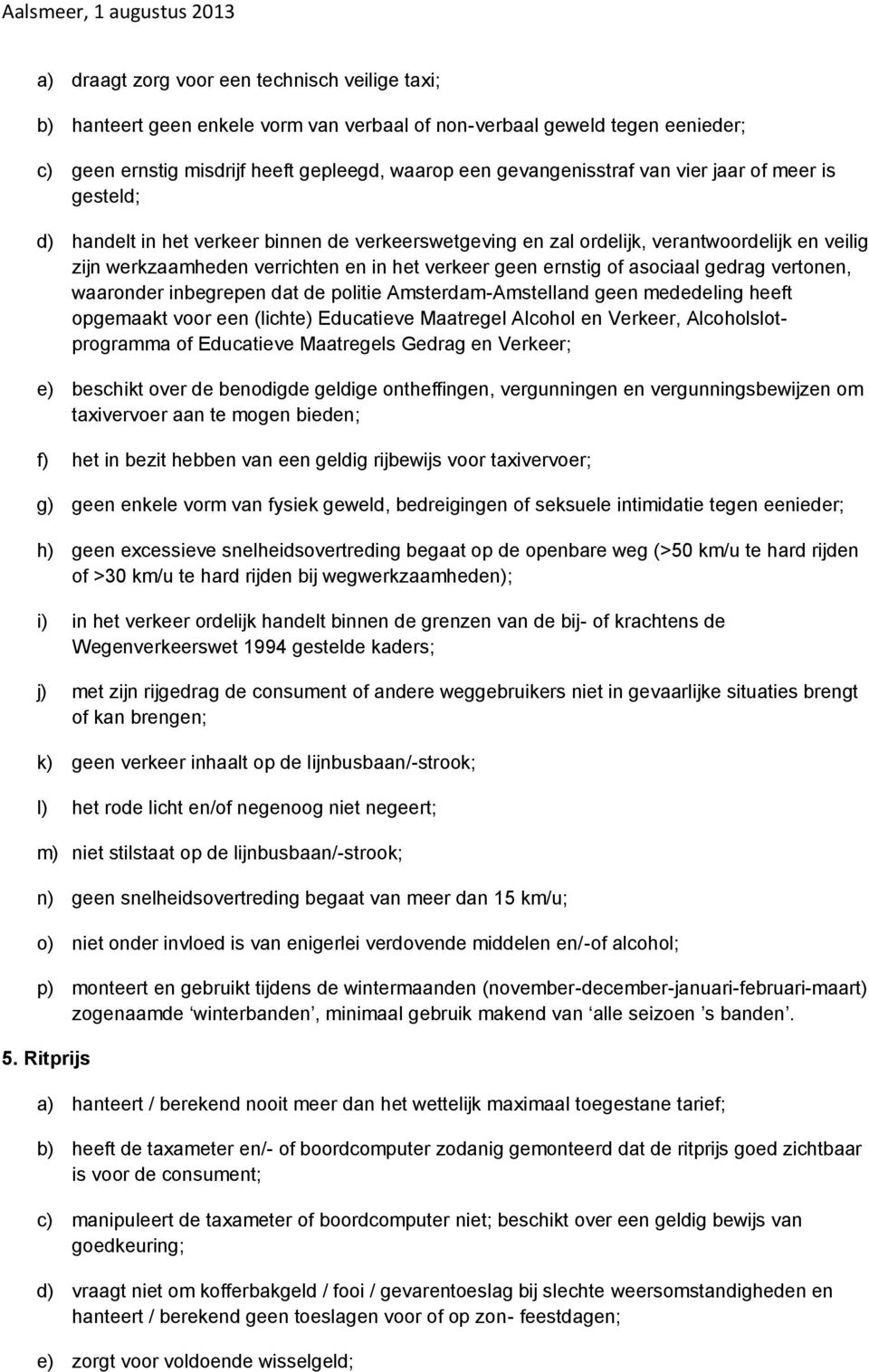 asociaal gedrag vertonen, waaronder inbegrepen dat de politie Amsterdam-Amstelland geen mededeling heeft opgemaakt voor een (lichte) Educatieve Maatregel Alcohol en Verkeer, Alcoholslotprogramma of