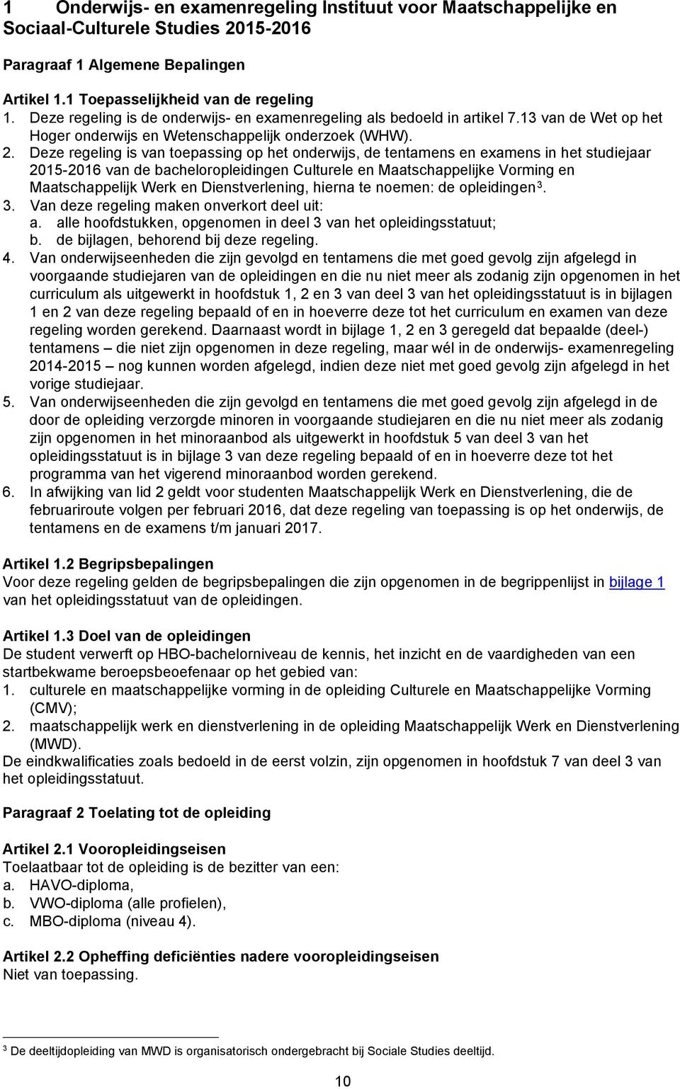 Deze regeling is van toepassing op het onderwijs, de tentamens en examens in het studiejaar 2015-2016 van de bacheloropleidingen Culturele en Maatschappelijke Vorming en Maatschappelijk Werk en