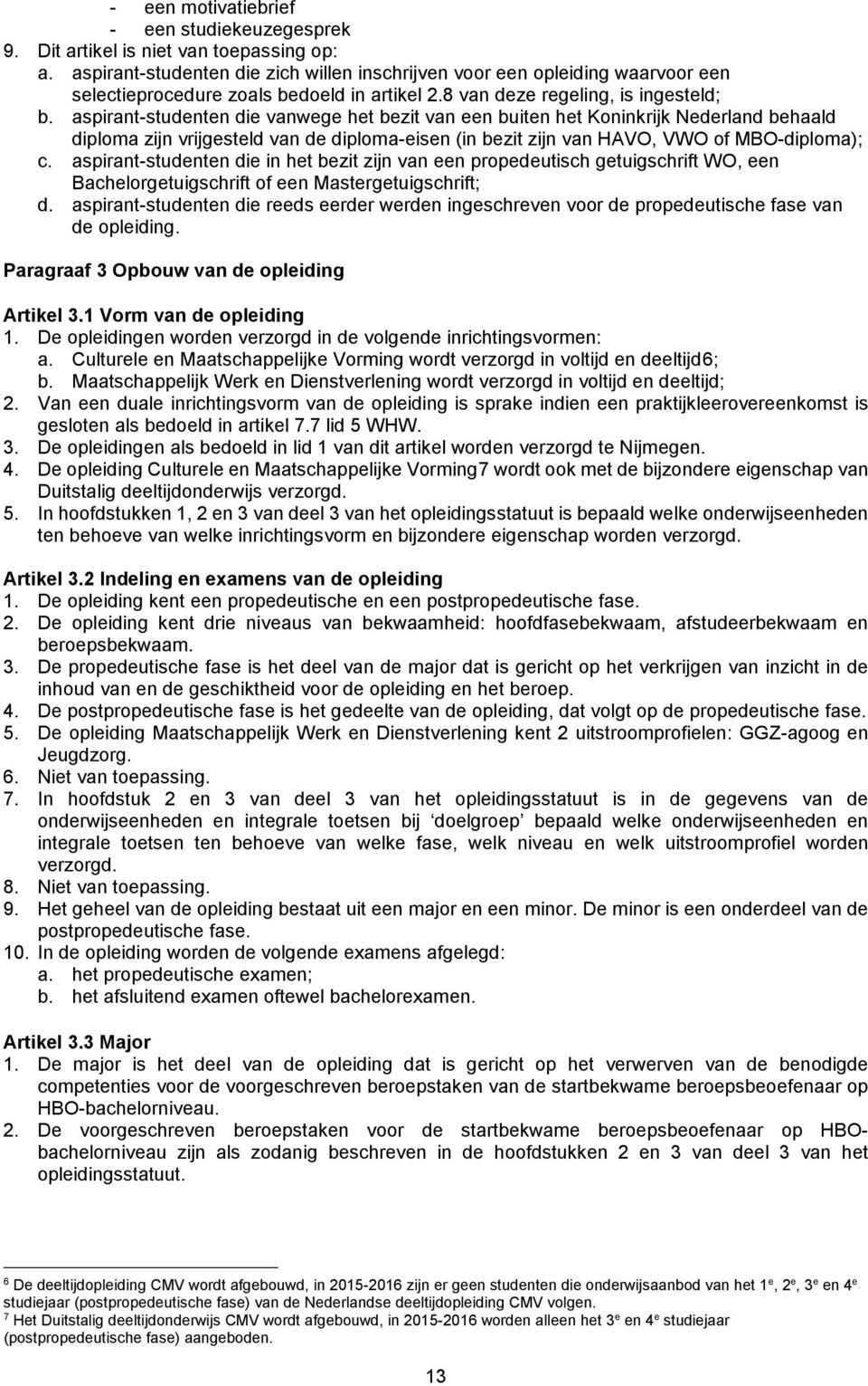 aspirant-studenten die vanwege het bezit van een buiten het Koninkrijk Nederland behaald diploma zijn vrijgesteld van de diploma-eisen (in bezit zijn van HAVO, VWO of MBO-diploma); c.