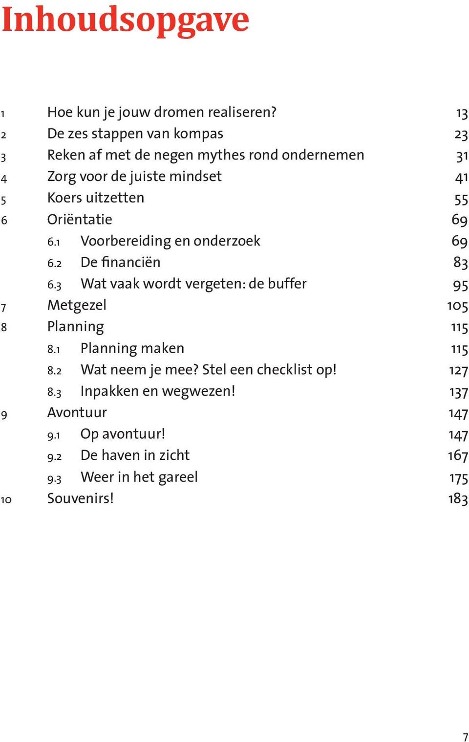 55 6 Oriëntatie 69 6.1 Voorbereiding en onderzoek 69 6.2 De financiën 83 6.