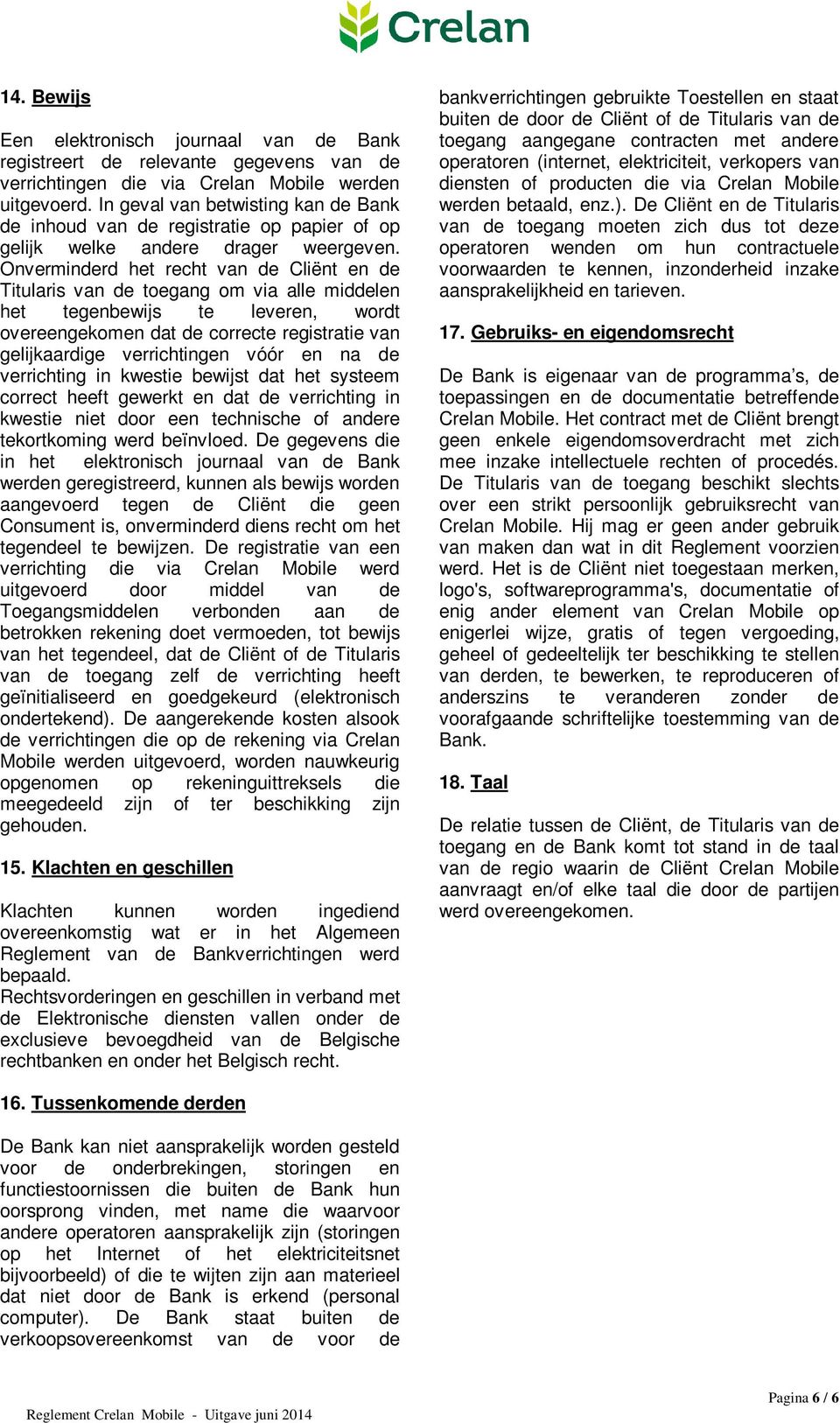 Onverminderd het recht van de Cliënt en de Titularis van de toegang om via alle middelen het tegenbewijs te leveren, wordt overeengekomen dat de correcte registratie van gelijkaardige verrichtingen