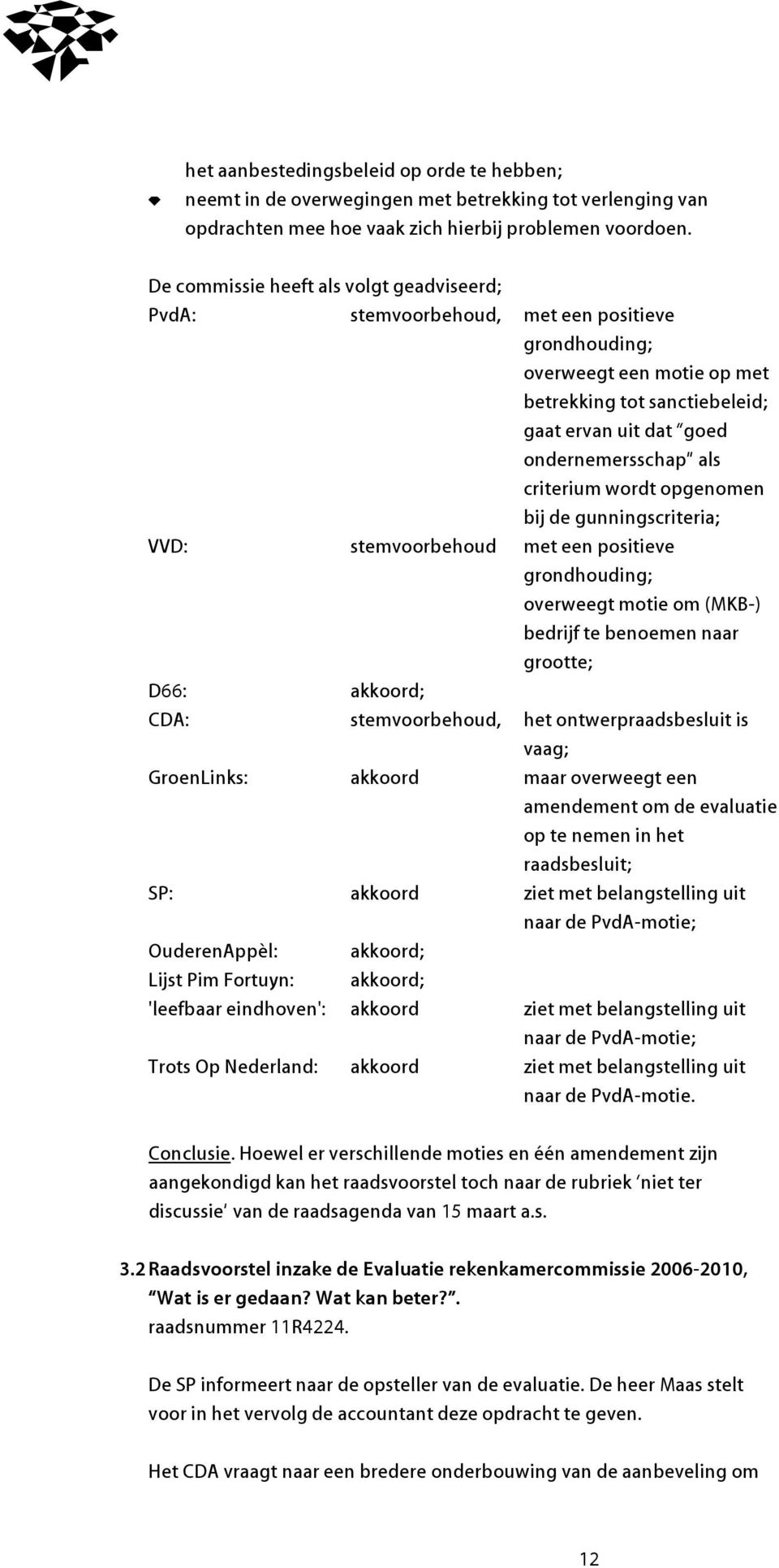 criterium wordt opgenomen bij de gunningscriteria; VVD: stemvoorbehoud met een positieve grondhouding; overweegt motie om (MKB-) bedrijf te benoemen naar grootte; D66: akkoord; CDA: stemvoorbehoud,