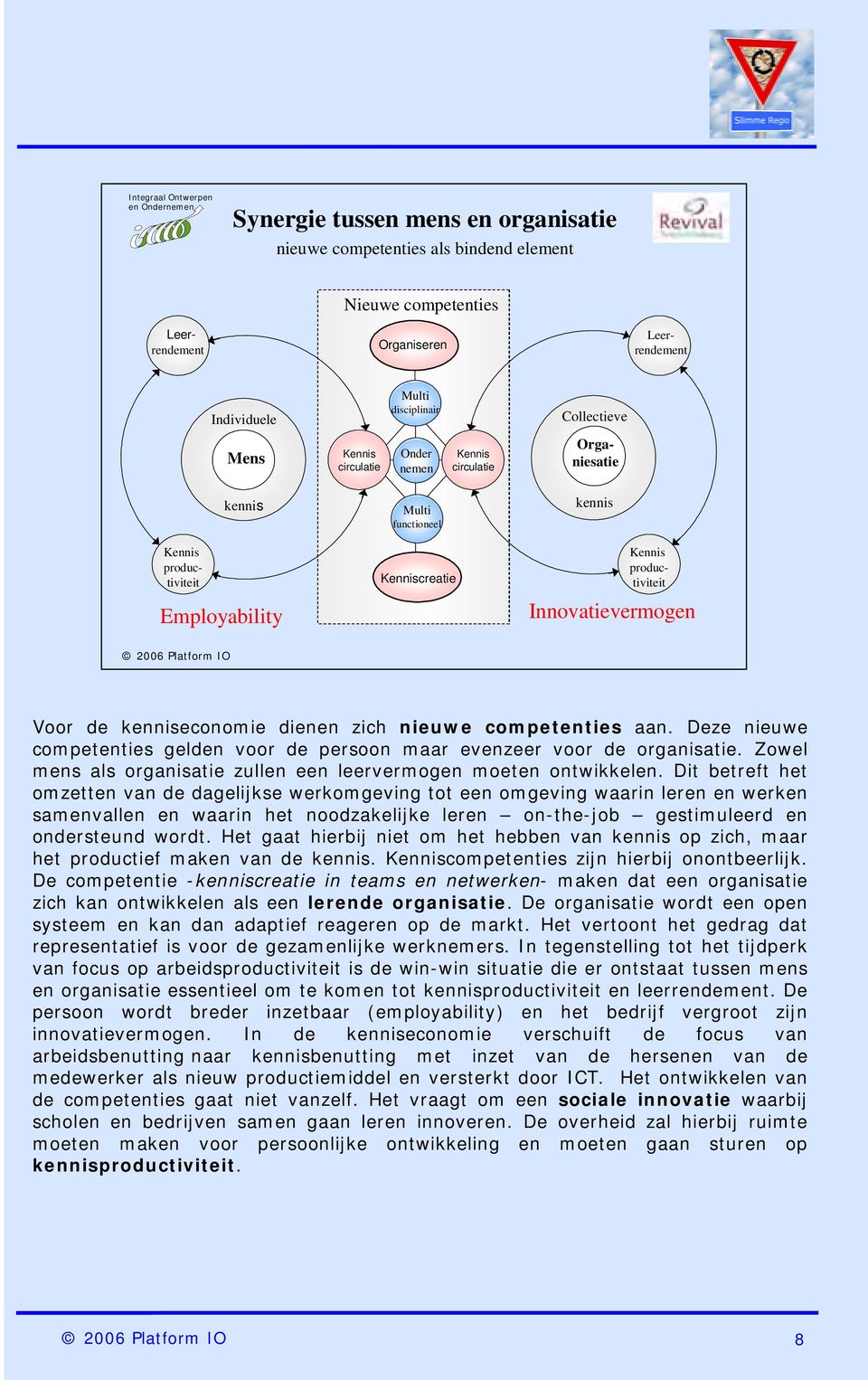 Innovatievermogen Voor de kenniseconomie dienen zich nieuwe competenties aan. Deze nieuwe competenties gelden voor de persoon maar evenzeer voor de organisatie.