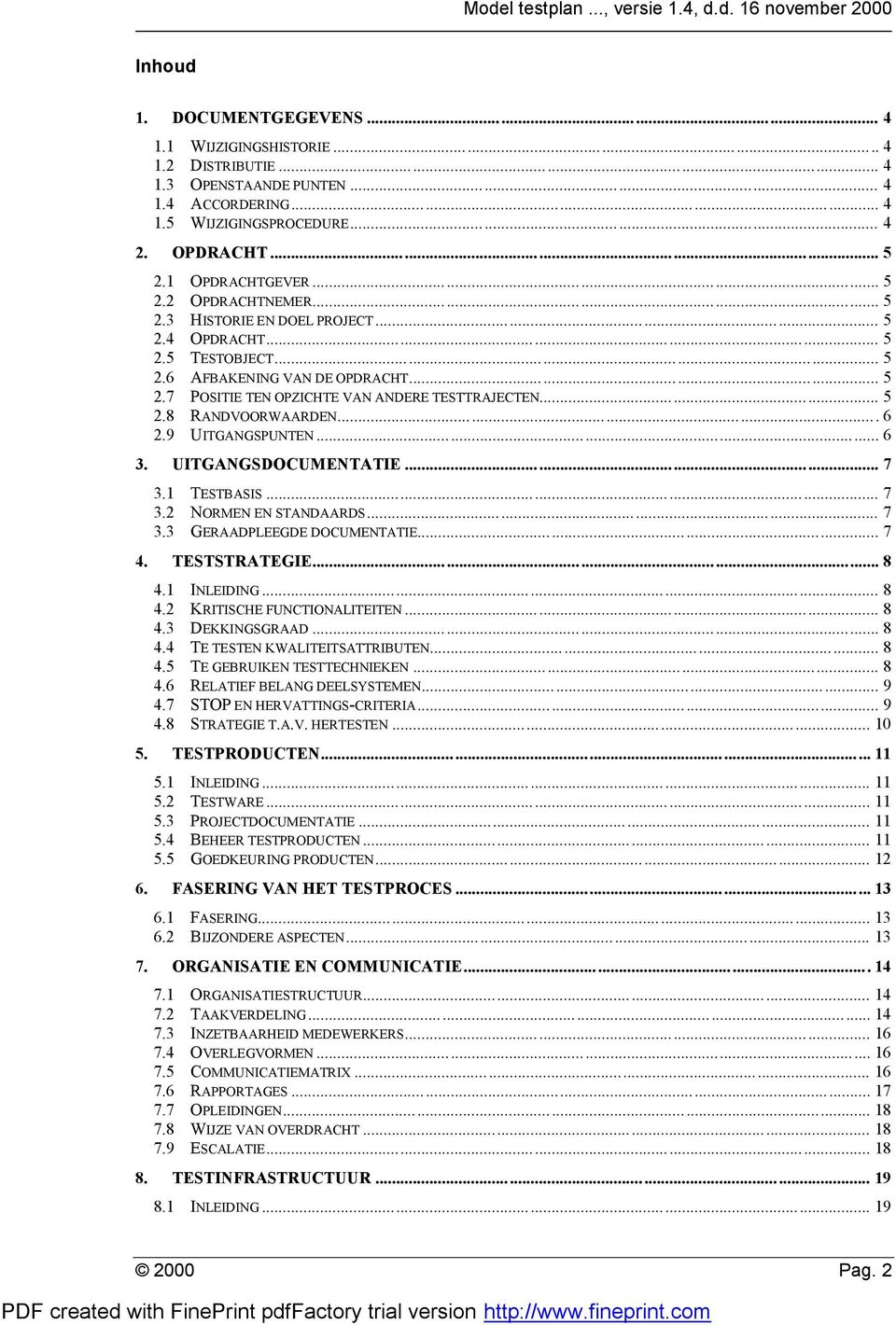 9 UITGANGSPUNTEN... 6 3. UITGANGSDOCUMENTATIE... 7 3.1 TESTBASIS... 7 3.2 NORMEN EN STANDAARDS... 7 3.3 GERAADPLEEGDE DOCUMENTATIE... 7 4. TESTSTRATEGIE... 8 4.1 INLEIDING... 8 4.2 KRITISCHE FUNCTIONALITEITEN.