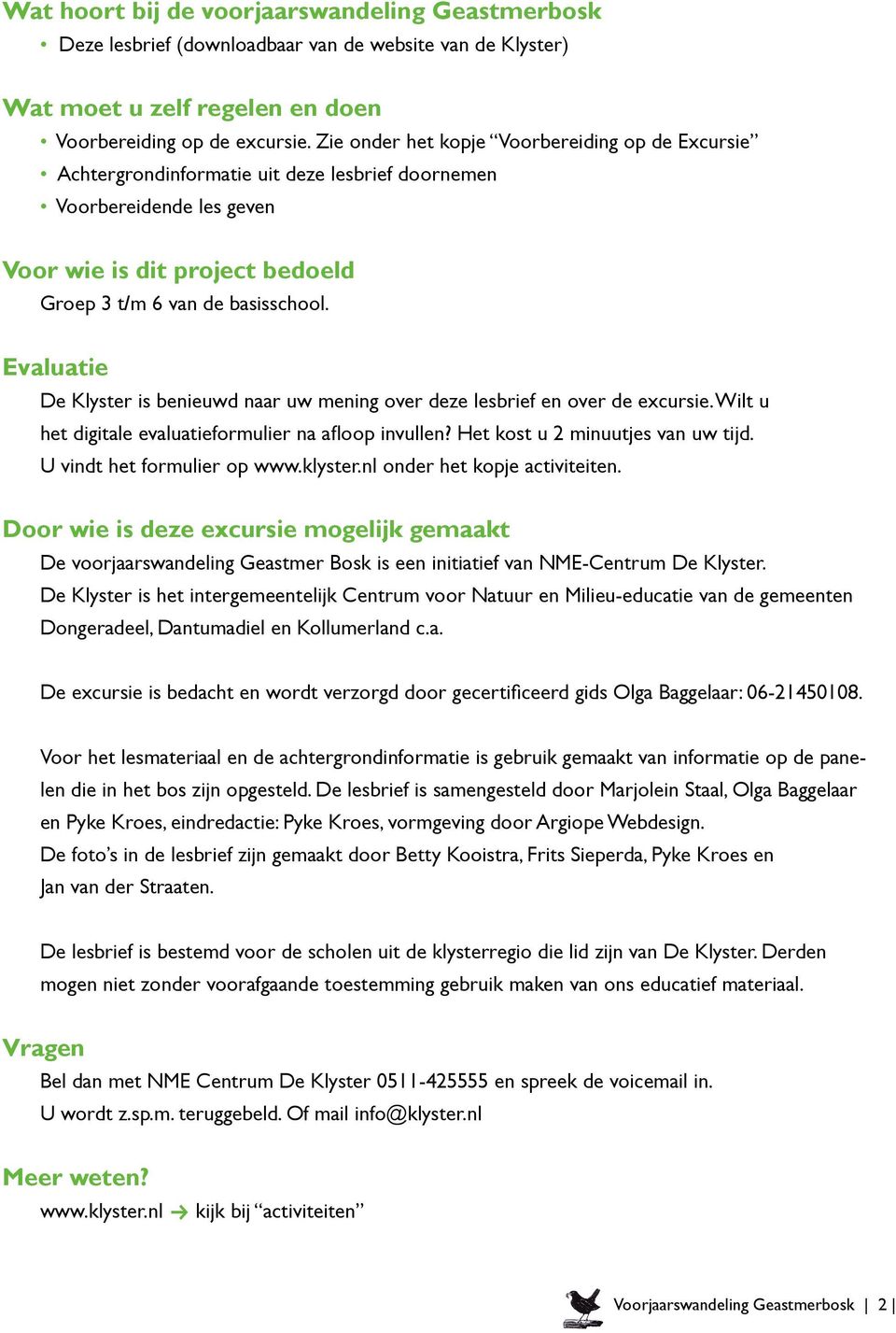 Evaluatie De Klyster is benieuwd naar uw mening over deze lesbrief en over de excursie. Wilt u het digitale evaluatieformulier na afloop invullen? Het kost u 2 minuutjes van uw tijd.